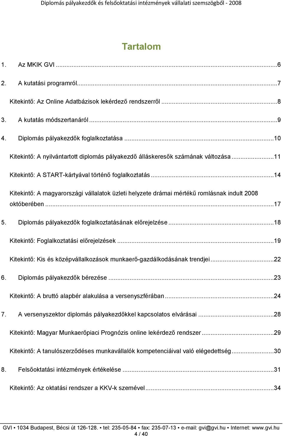 .. 14 Kitekintı: A magyarországi vállalatok üzleti helyzete drámai mértékő romlásnak indult 2008 októberében... 17 5. Diplomás pályakezdık foglalkoztatásának elırejelzése.