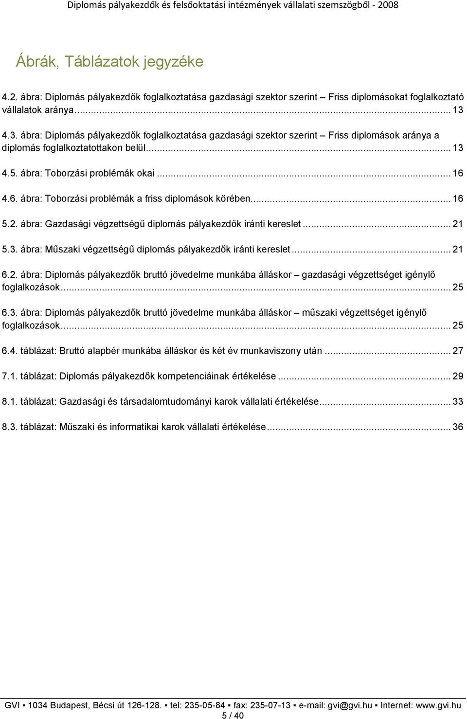 4.6. ábra: Toborzási problémák a friss diplomások körében... 16 5.2. ábra: Gazdasági végzettségő diplomás pályakezdık iránti kereslet... 21 5.3.