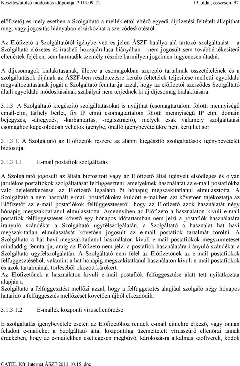 Az Előfizető a Szolgáltatótól igénybe vett és jelen ÁSZF hatálya alá tartozó szolgáltatást a Szolgáltató előzetes és írásbeli hozzájárulása hiányában nem jogosult sem továbbértékesíteni ellenérték