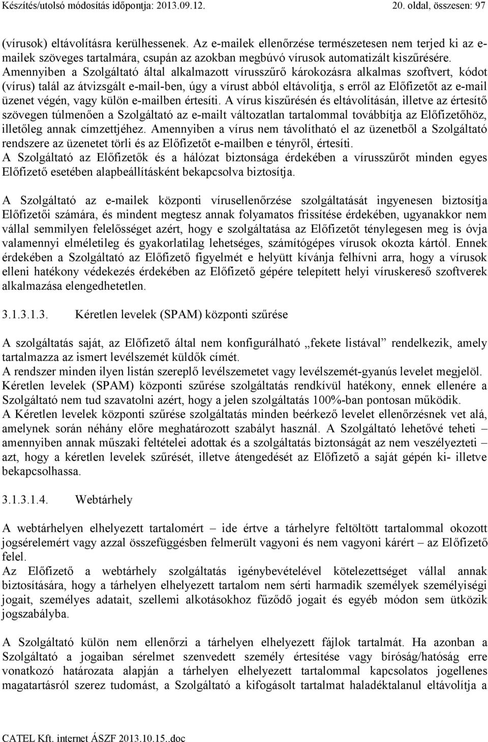 Amennyiben a Szolgáltató által alkalmazott vírusszűrő károkozásra alkalmas szoftvert, kódot (vírus) talál az átvizsgált e-mail-ben, úgy a vírust abból eltávolítja, s erről az Előfizetőt az e-mail