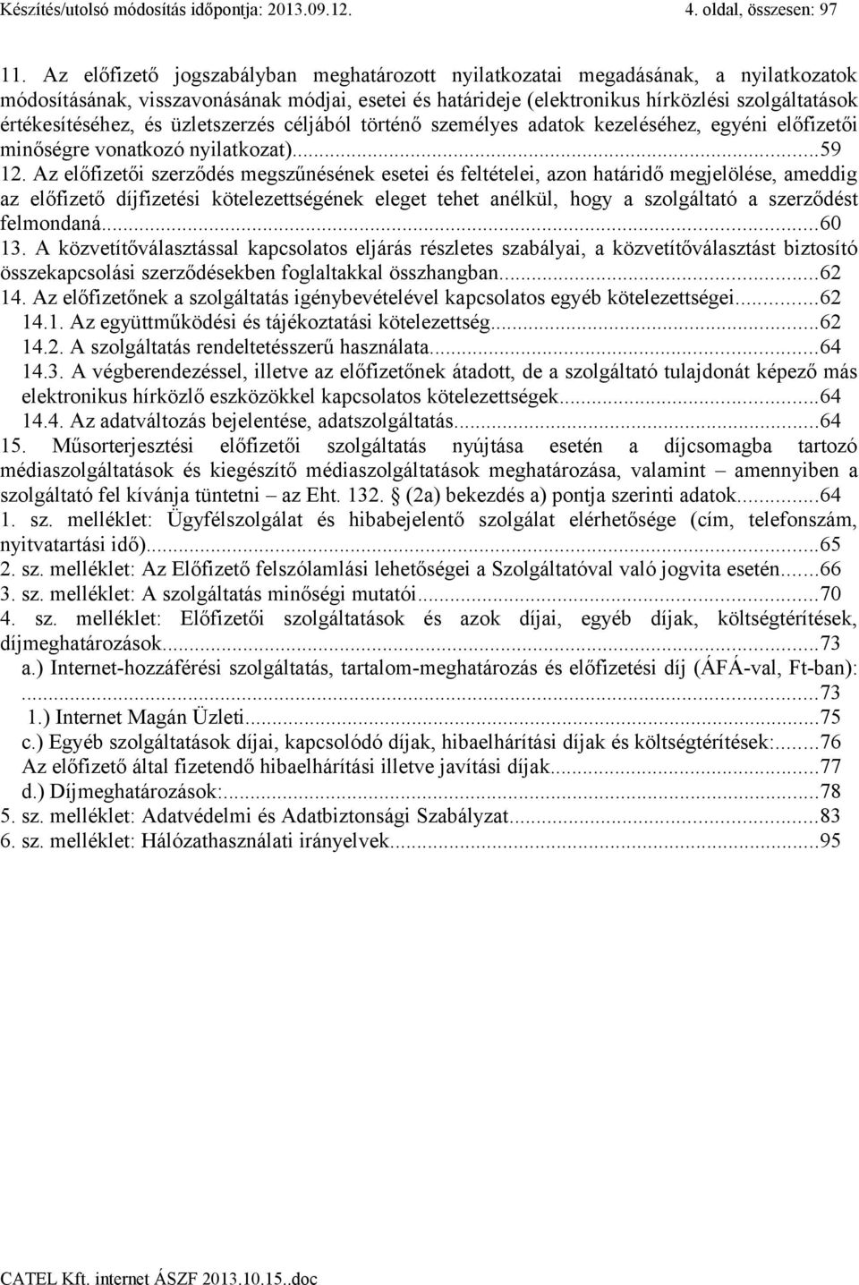 értékesítéséhez, és üzletszerzés céljából történő személyes adatok kezeléséhez, egyéni előfizetői minőségre vonatkozó nyilatkozat)...59 12.