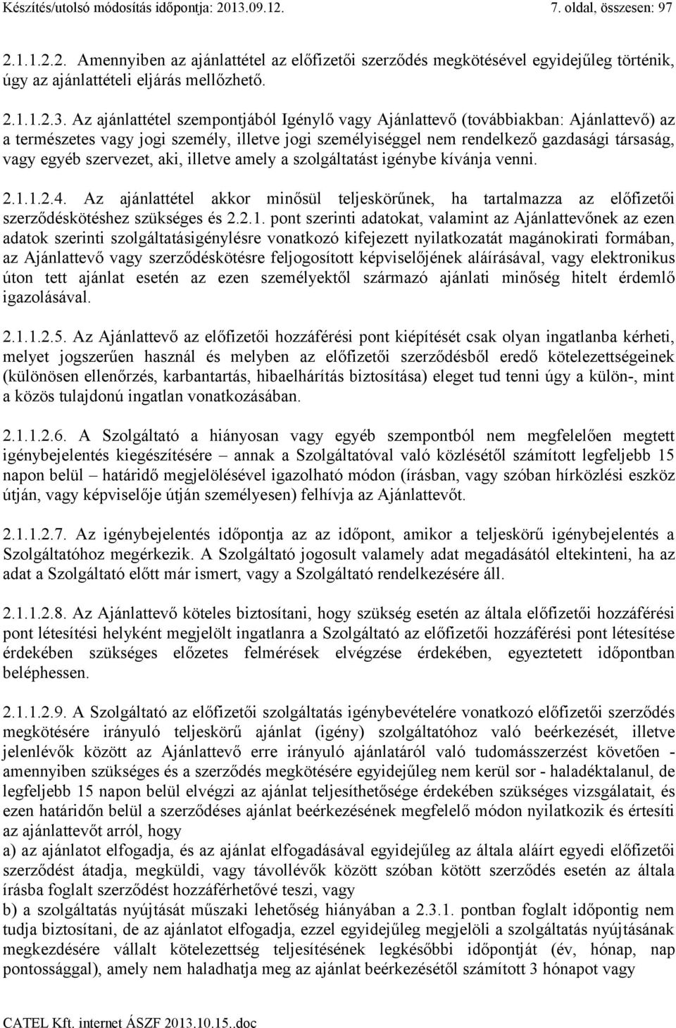 Az ajánlattétel szempontjából Igénylő vagy Ajánlattevő (továbbiakban: Ajánlattevő) az a természetes vagy jogi személy, illetve jogi személyiséggel nem rendelkező gazdasági társaság, vagy egyéb