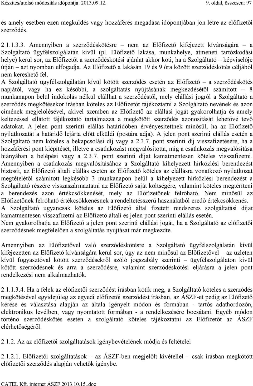 Az Előfizető a lakásán 19 és 9 óra között szerződéskötés céljából nem kereshető fel.