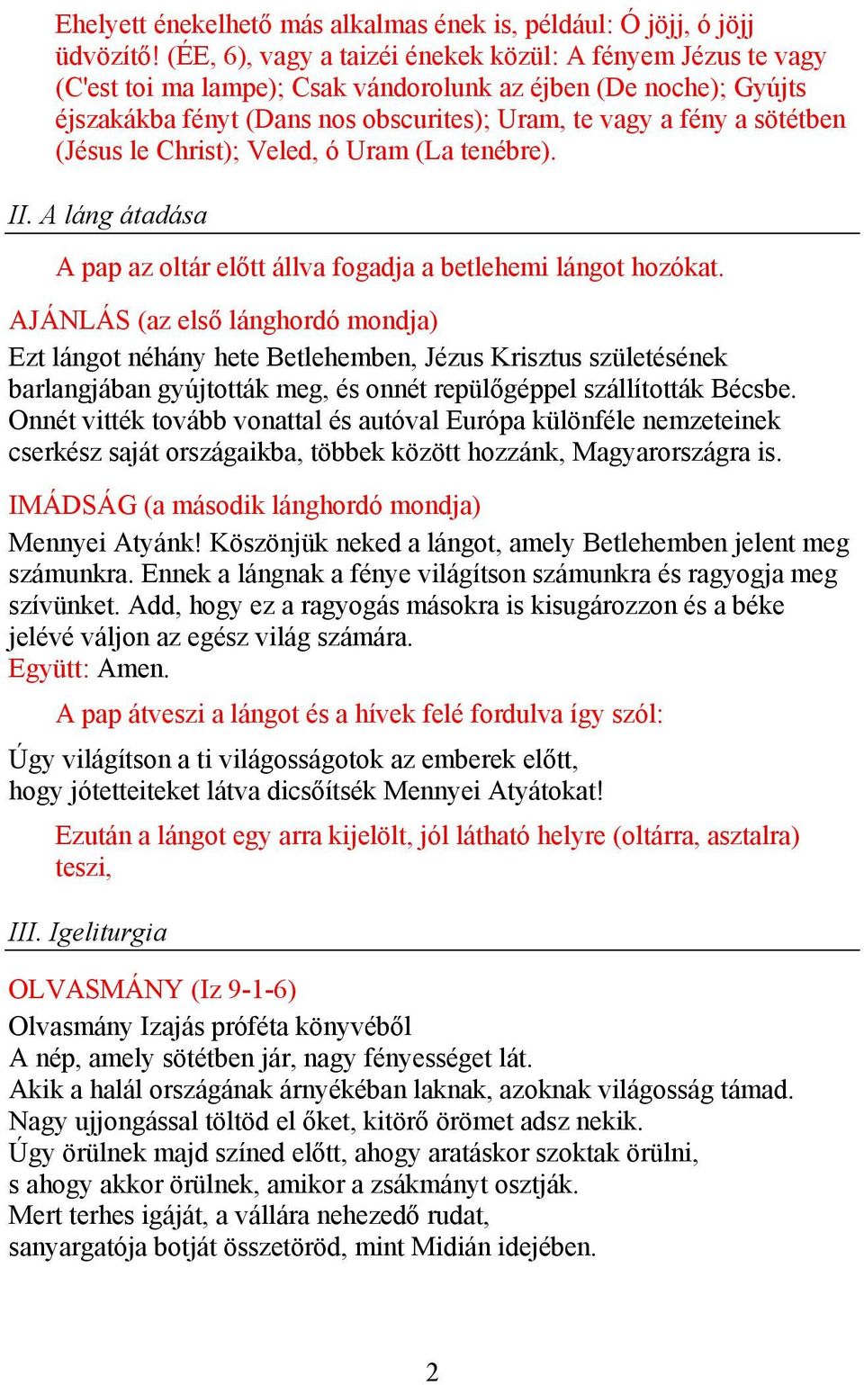 (Jésus le Christ); Veled, ó Uram (La tenébre). II. A láng átadása A pap az oltár előtt állva fogadja a betlehemi lángot hozókat.