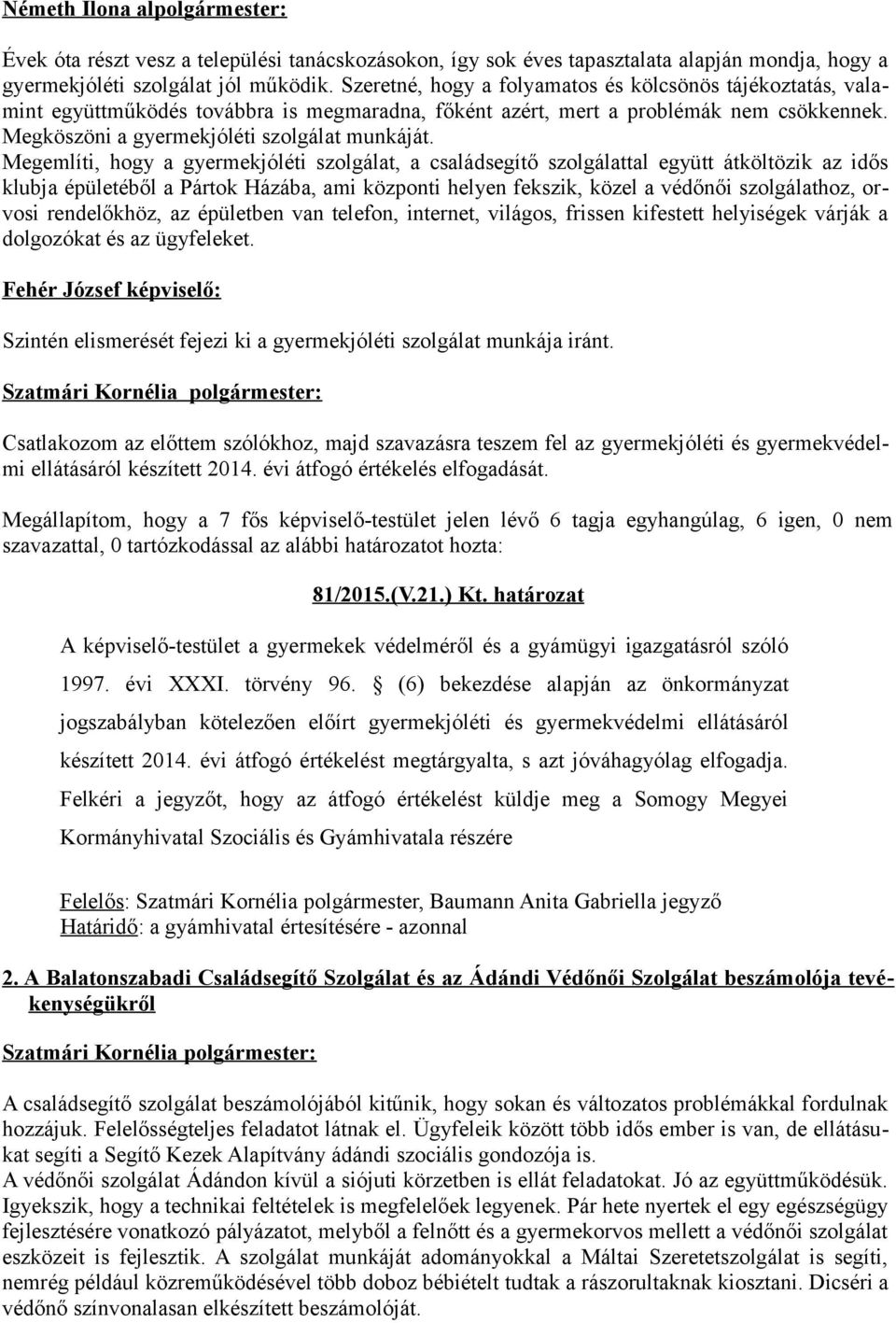 Megemlíti, hogy a gyermekjóléti szolgálat, a családsegítő szolgálattal együtt átköltözik az idős klubja épületéből a Pártok Házába, ami központi helyen fekszik, közel a védőnői szolgálathoz, orvosi