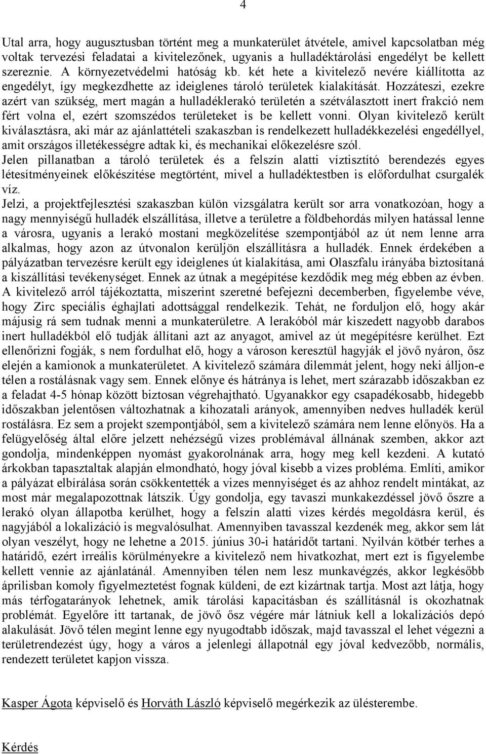 Hozzáteszi, ezekre azért van szükség, mert magán a hulladéklerakó területén a szétválasztott inert frakció nem fért volna el, ezért szomszédos területeket is be kellett vonni.