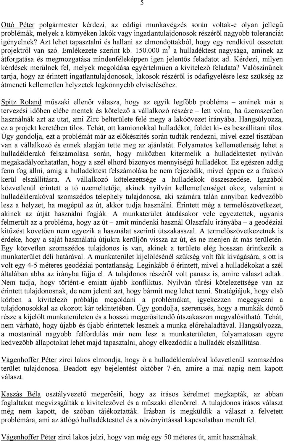 000 m 3 a hulladéktest nagysága, aminek az átforgatása és megmozgatása mindenféleképpen igen jelentős feladatot ad.