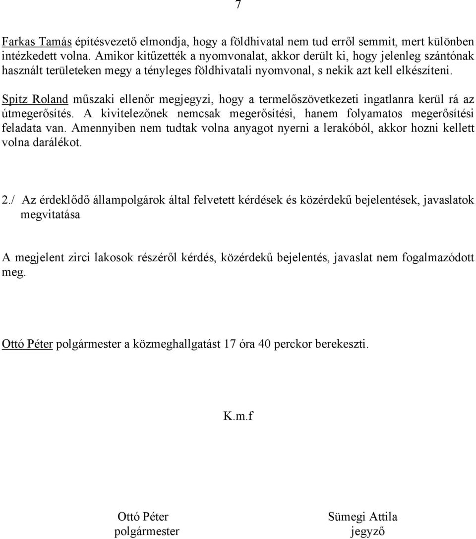 Spitz Roland műszaki ellenőr megjegyzi, hogy a termelőszövetkezeti ingatlanra kerül rá az útmegerősítés. A kivitelezőnek nemcsak megerősítési, hanem folyamatos megerősítési feladata van.