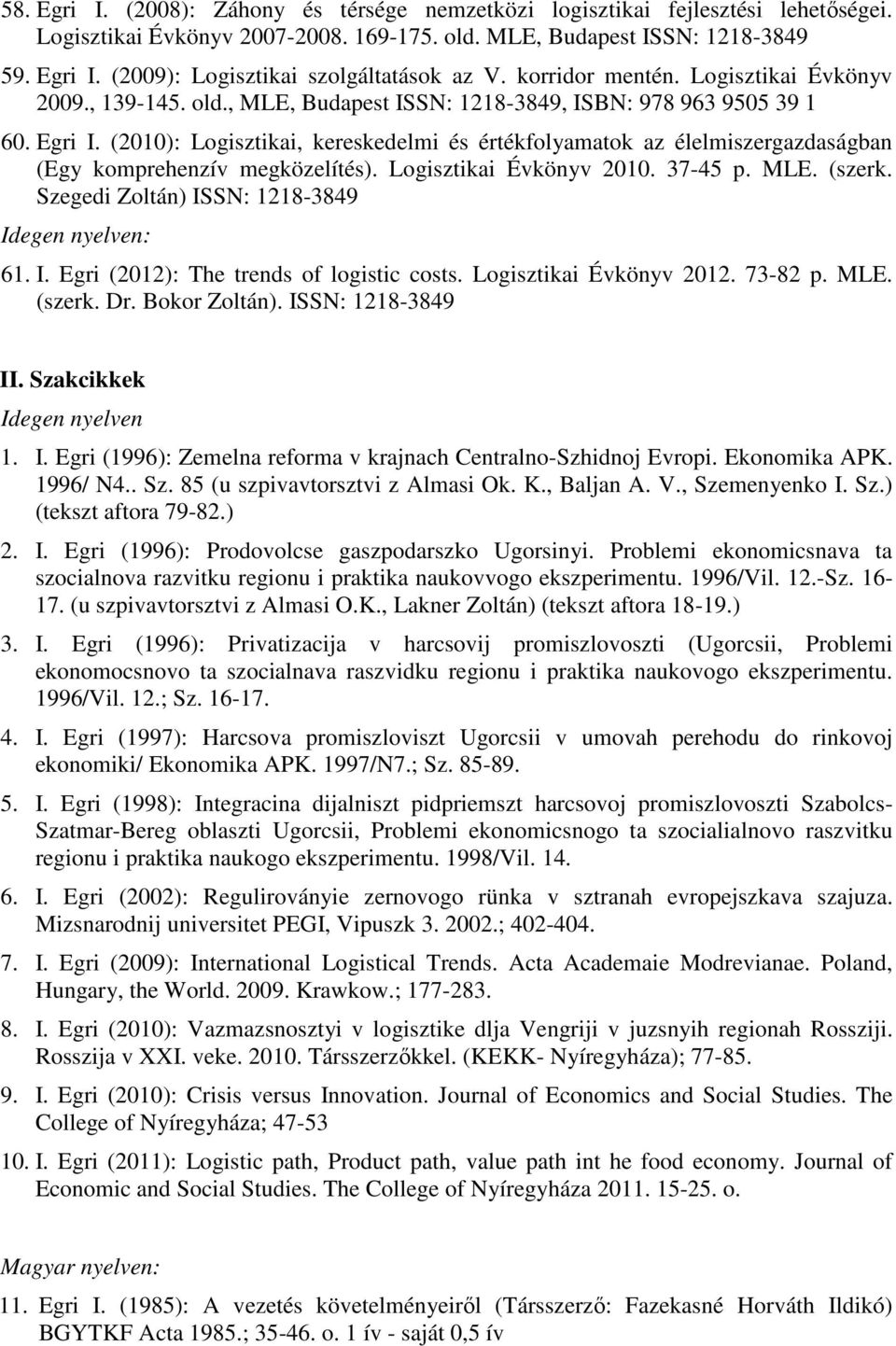 (2010): Logisztikai, kereskedelmi és értékfolyamatok az élelmiszergazdaságban (Egy komprehenzív megközelítés). Logisztikai Évkönyv 2010. 37-45 p. MLE. (szerk.