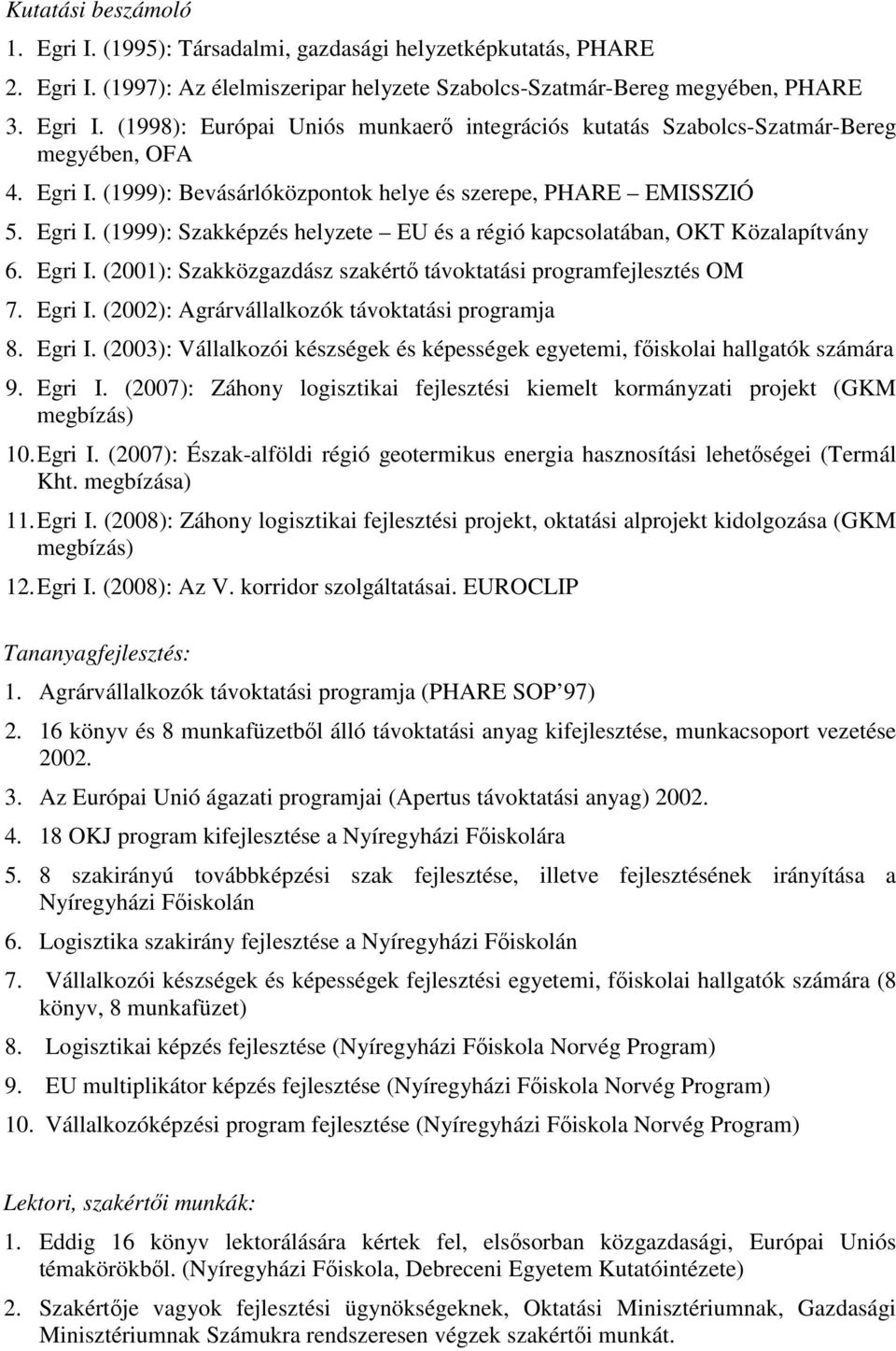Egri I. (2002): Agrárvállalkozók távoktatási programja 8. Egri I. (2003): Vállalkozói készségek és képességek egyetemi, főiskolai hallgatók számára 9. Egri I. (2007): Záhony logisztikai fejlesztési kiemelt kormányzati projekt (GKM megbízás) 10.