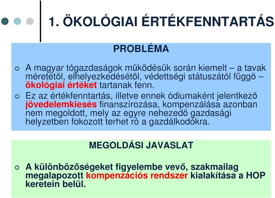 Ez az értékfenntartás, illetve ennek ódiumaként jelentkező jövedelemkiesés finanszírozása, kompenzálása azonban nem megoldott, mely