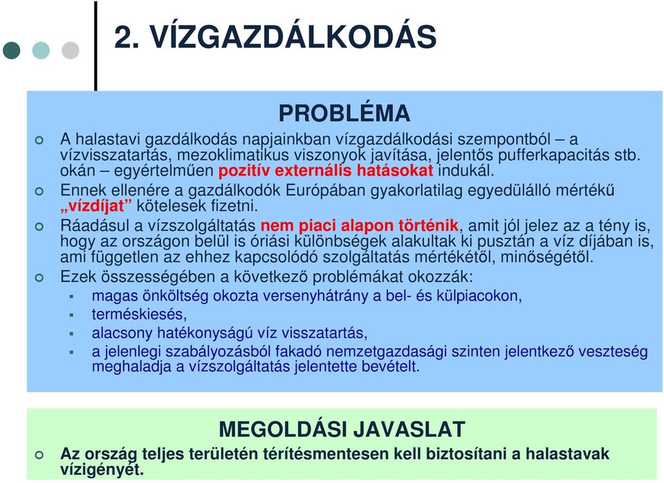 Ráadásul a vízszolgáltatás nem piaci alapon történik, amit jól jelez az a tény is, hogy az országon belül is óriási különbségek alakultak ki pusztán a víz díjában is, ami független az ehhez