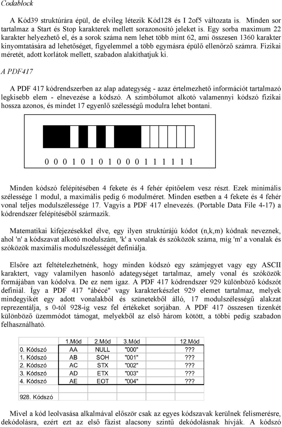 Fizikai méretét, adott korlátok mellett, szabadon alakíthatjuk ki. A PDF417 A PDF 417 kódrendszerben az alap adategység - azaz értelmezhető információt tartalmazó legkisebb elem - elnevezése a kódszó.