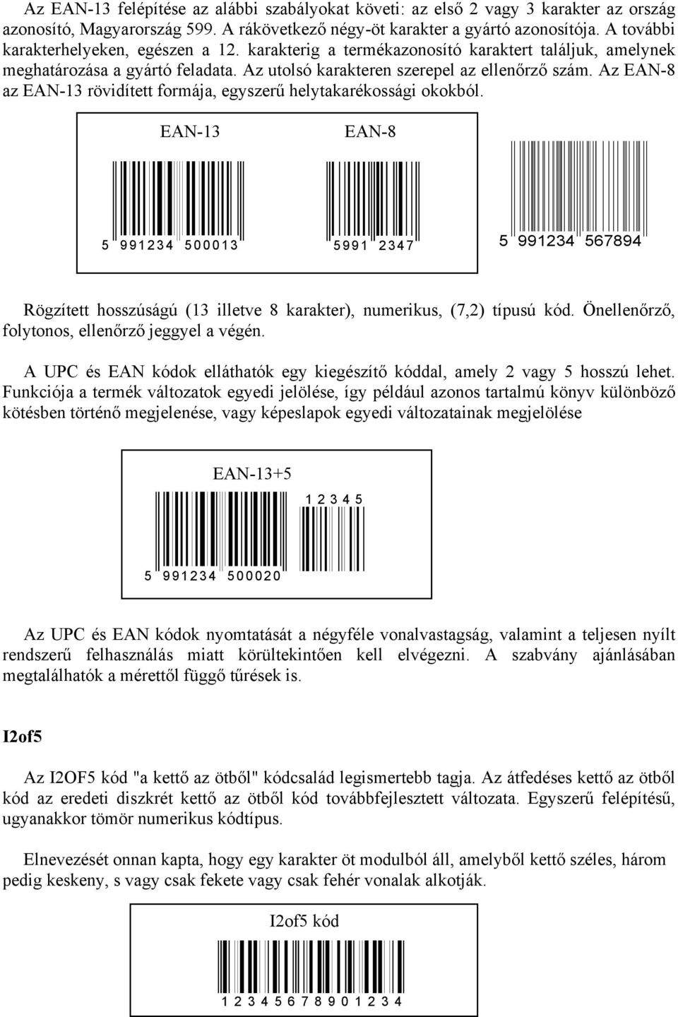 Az EAN-8 az EAN-13 rövidített formája, egyszerű helytakarékossági okokból.