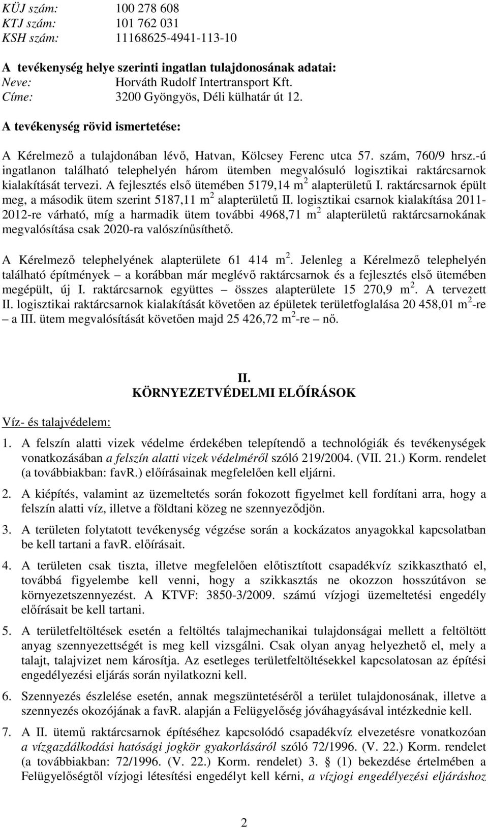 -ú ingatlanon található telephelyén három ütemben megvalósuló logisztikai raktárcsarnok kialakítását tervezi. A fejlesztés első ütemében 5179,14 m 2 alapterületű I.