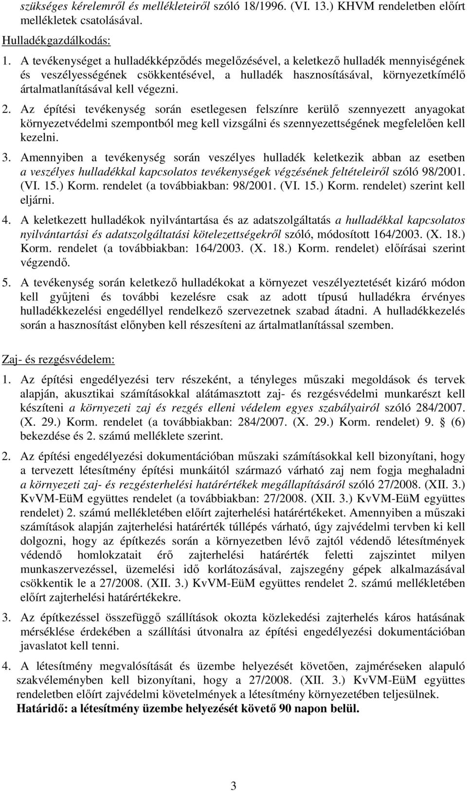 2. Az építési tevékenység során esetlegesen felszínre kerülő szennyezett anyagokat környezetvédelmi szempontból meg kell vizsgálni és szennyezettségének megfelelően kell kezelni. 3.