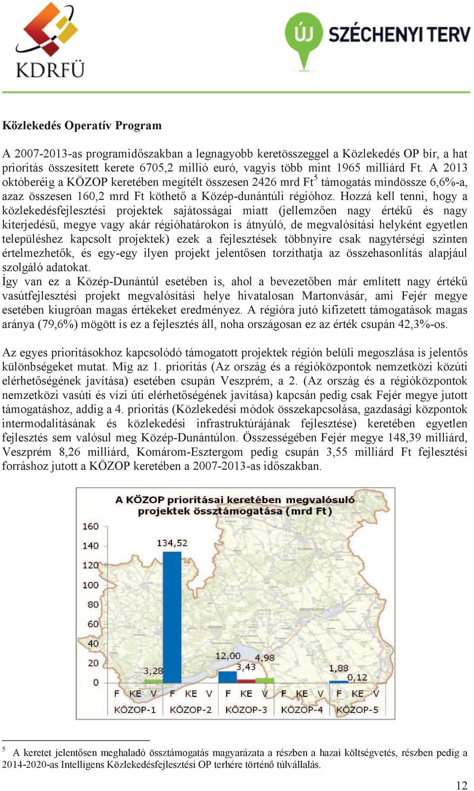 Hozzá kell tenni, hogy a közlekedésfejlesztési projektek sajátosságai miatt (jellemzően nagy értékű és nagy kiterjedésű, megye vagy akár régióhatárokon is átnyúló, de megvalósítási helyként egyetlen