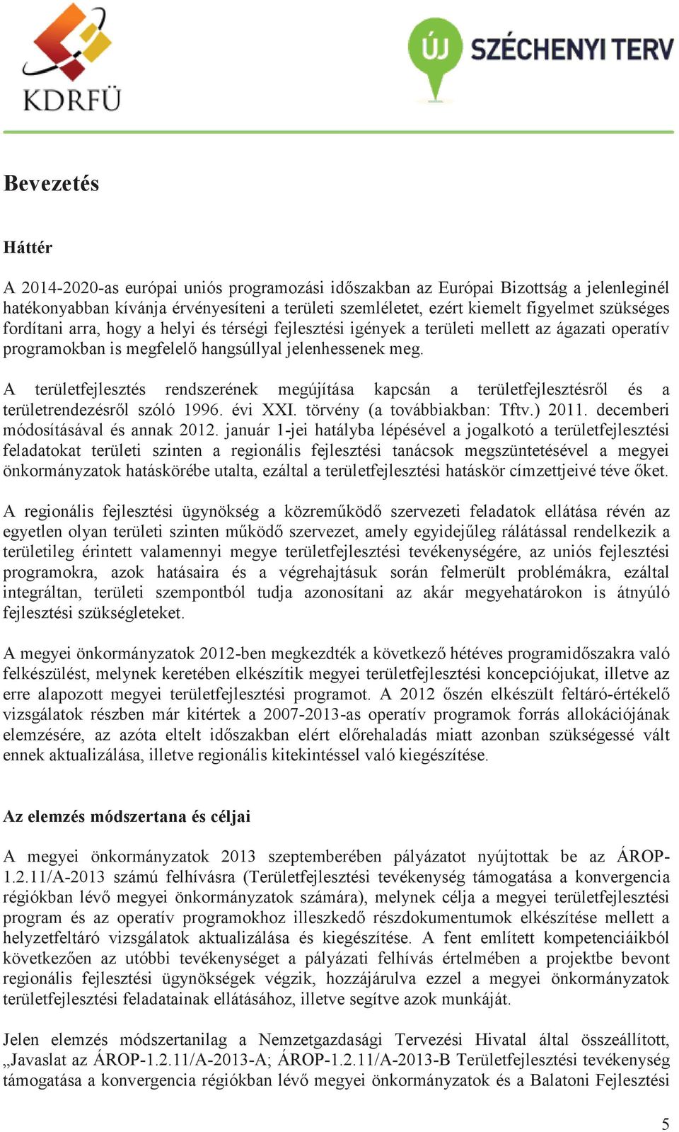 A területfejlesztés rendszerének megújítása kapcsán a területfejlesztésről és a területrendezésről szóló 1996. évi XXI. törvény (a továbbiakban: Tftv.) 2011. decemberi módosításával és annak 2012.