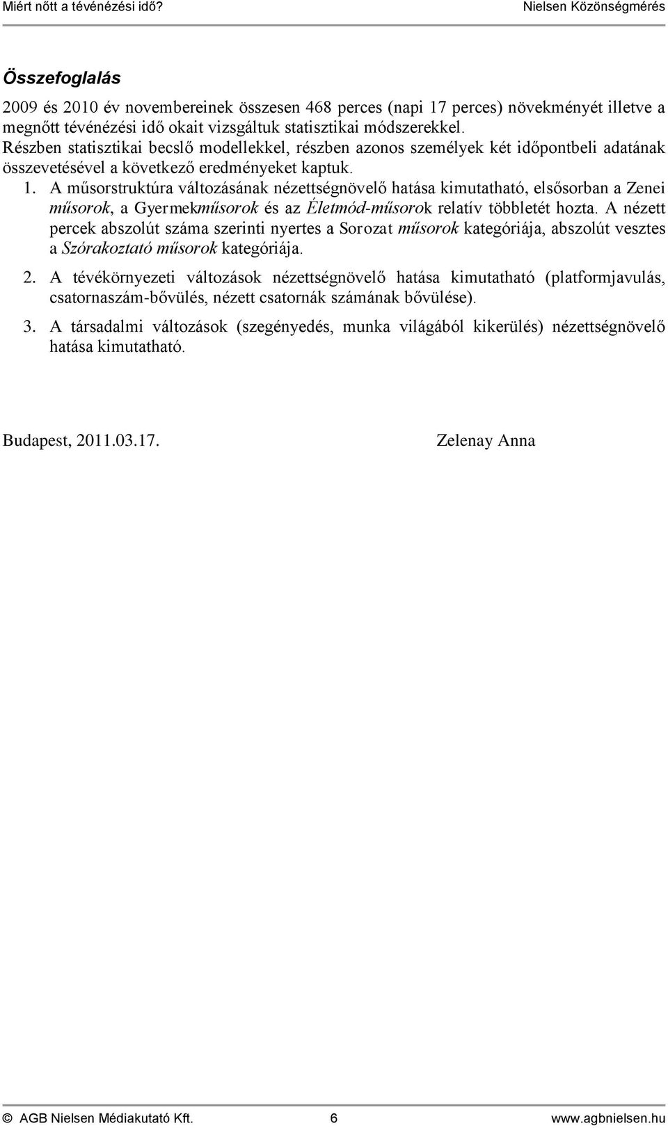 A műsorstruktúra változásának nézettségnövelő hatása kimutatható, elsősorban a Zenei műsorok, a Gyermekműsorok és az Életmód-műsorok relatív többletét hozta.