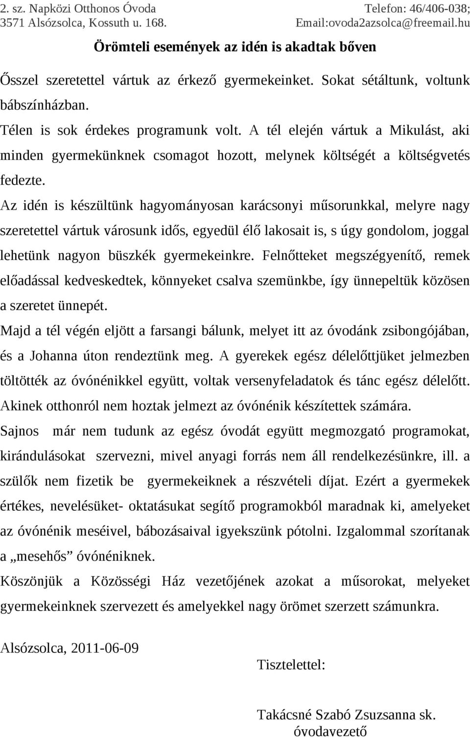 Az idén is készültünk hagyományosan karácsonyi műsorunkkal, melyre nagy szeretettel vártuk városunk idős, egyedül élő lakosait is, s úgy gondolom, joggal lehetünk nagyon büszkék gyermekeinkre.