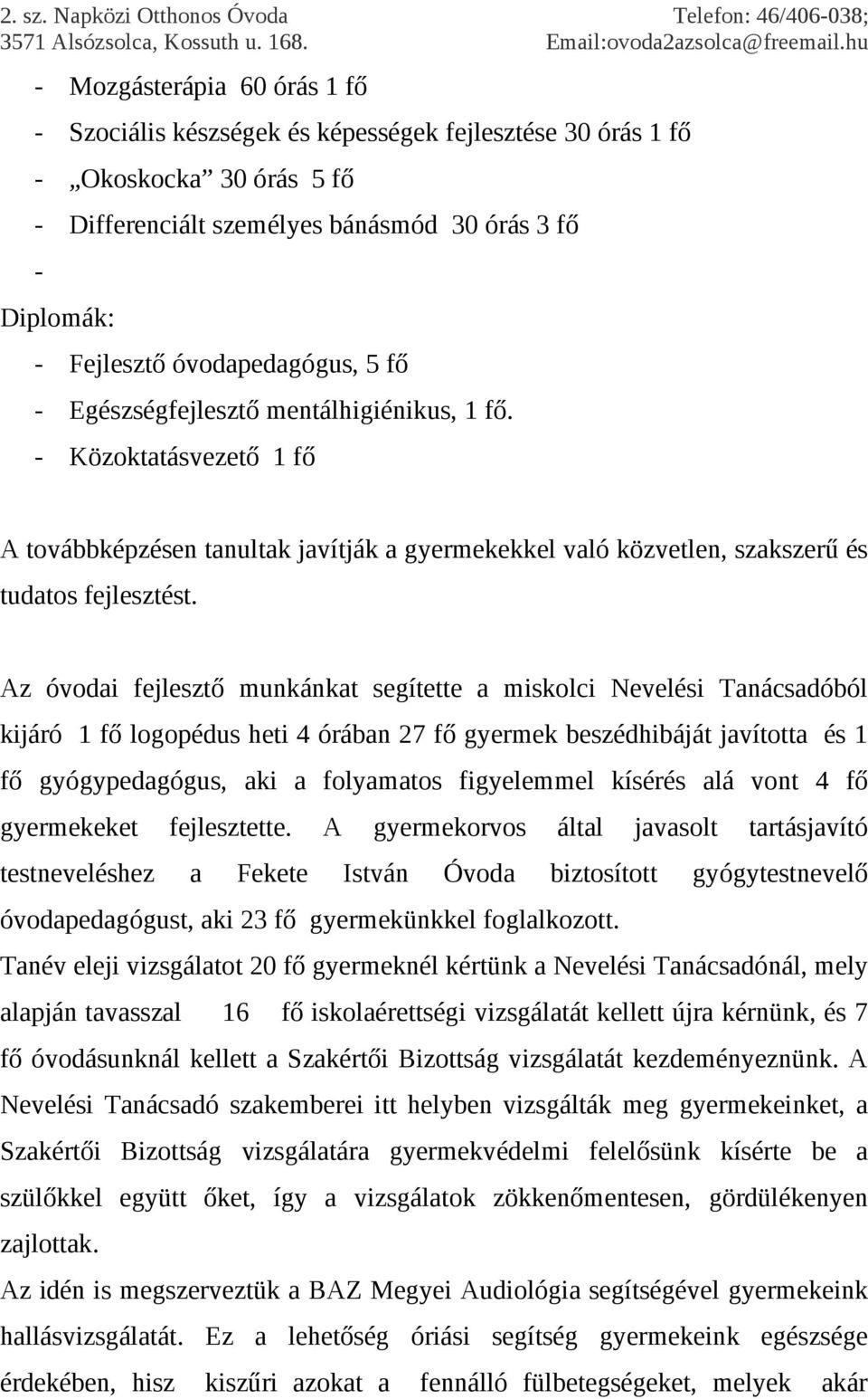 Az óvodai fejlesztő munkánkat segítette a miskolci Nevelési Tanácsadóból kijáró 1 fő logopédus heti 4 órában 27 fő gyermek beszédhibáját javította és 1 fő gyógypedagógus, aki a folyamatos figyelemmel