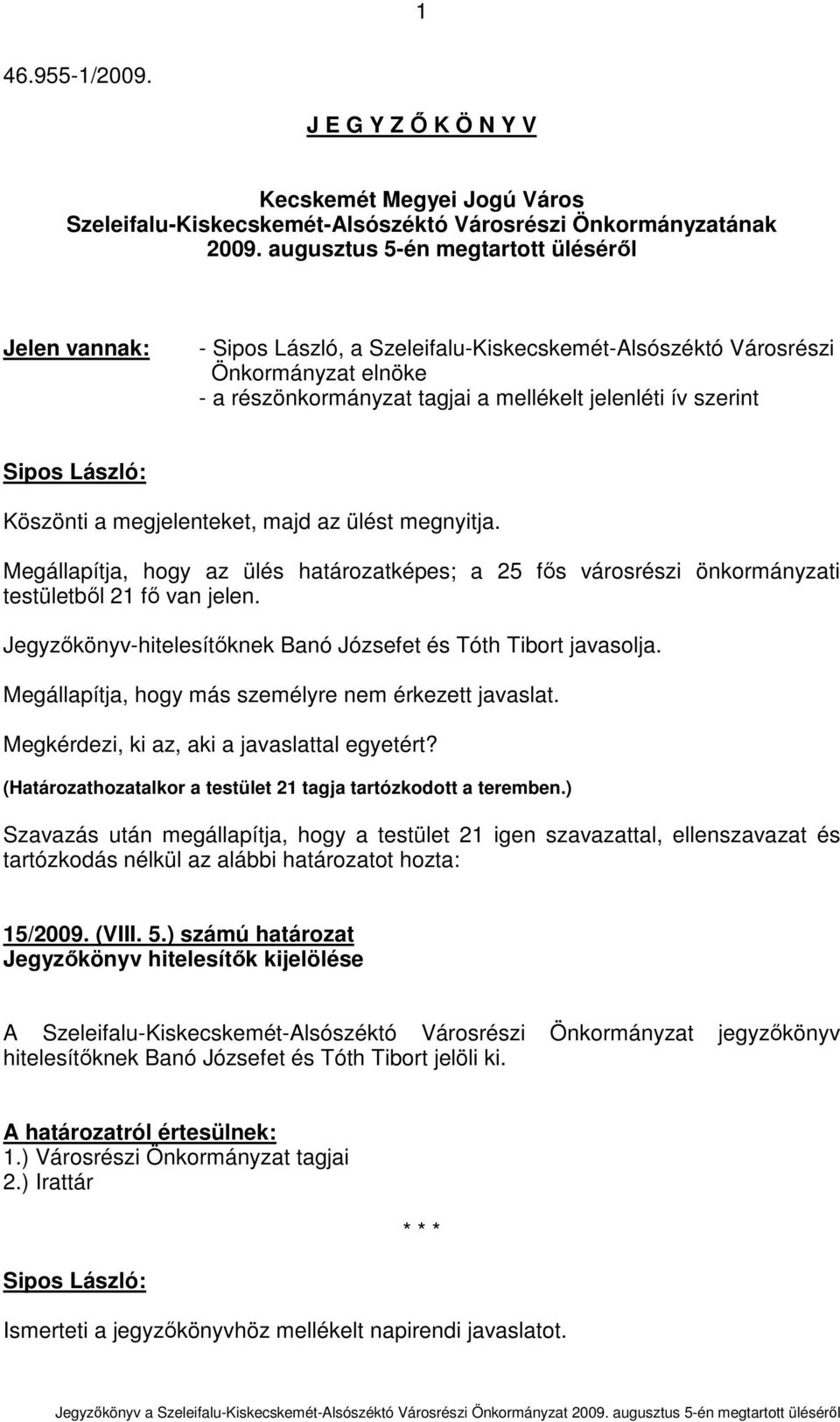 Köszönti a megjelenteket, majd az ülést megnyitja. Megállapítja, hogy az ülés határozatképes; a 25 fıs városrészi önkormányzati testületbıl 21 fı van jelen.