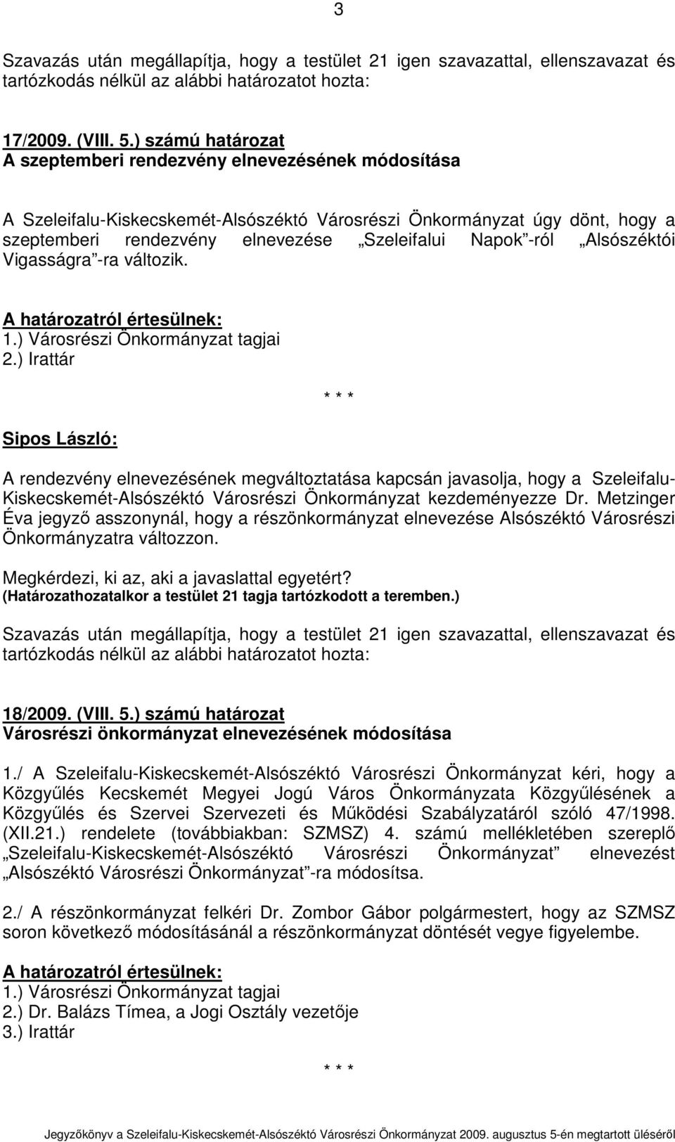 -ról Alsószéktói Vigasságra -ra változik. A rendezvény elnevezésének megváltoztatása kapcsán javasolja, hogy a Szeleifalu- Kiskecskemét-Alsószéktó Városrészi Önkormányzat kezdeményezze Dr.