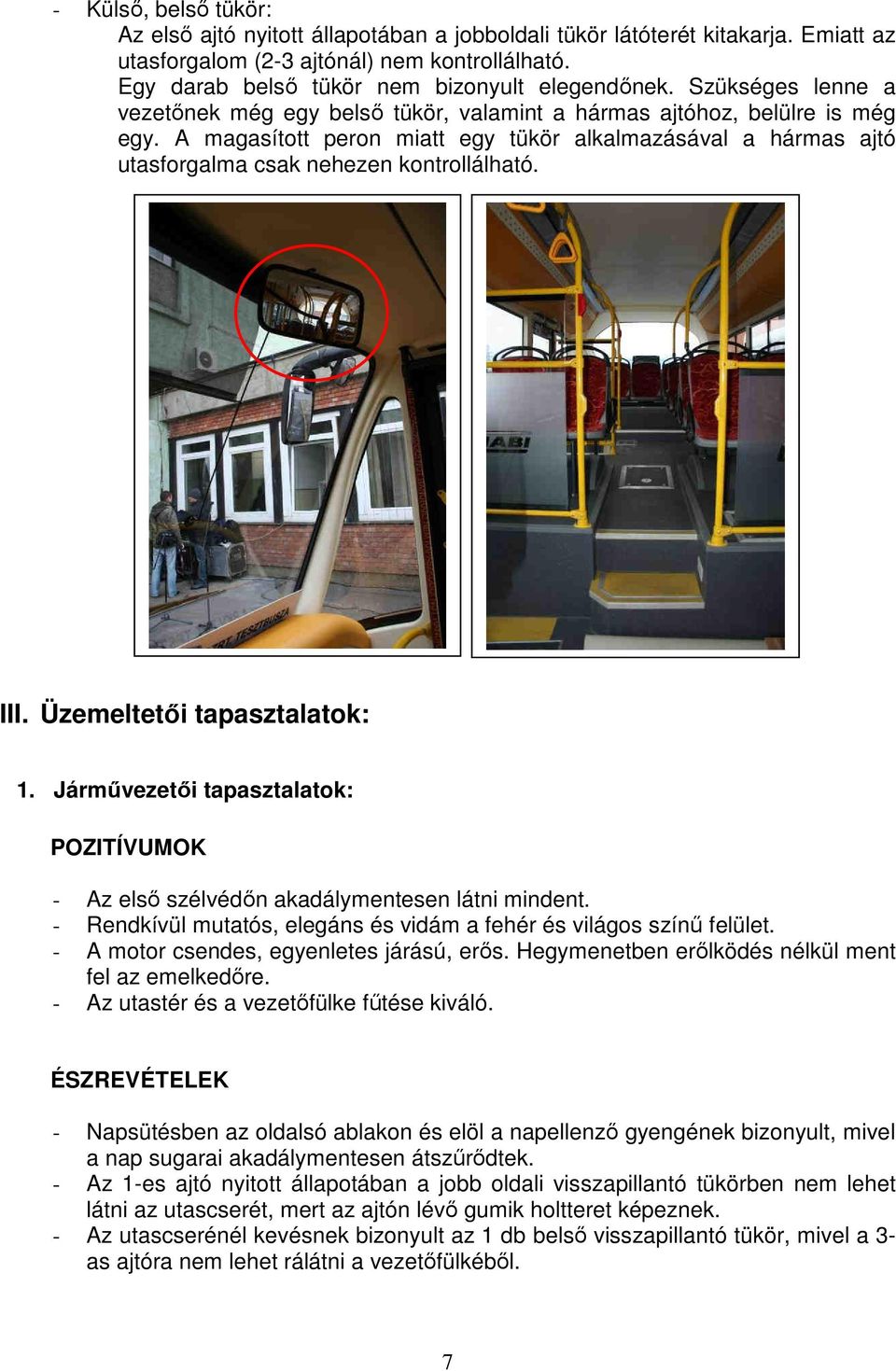 A magasított peron miatt egy tükör alkalmazásával a hármas ajtó utasforgalma csak nehezen kontrollálható. III. Üzemeltetői tapasztalatok: 1.