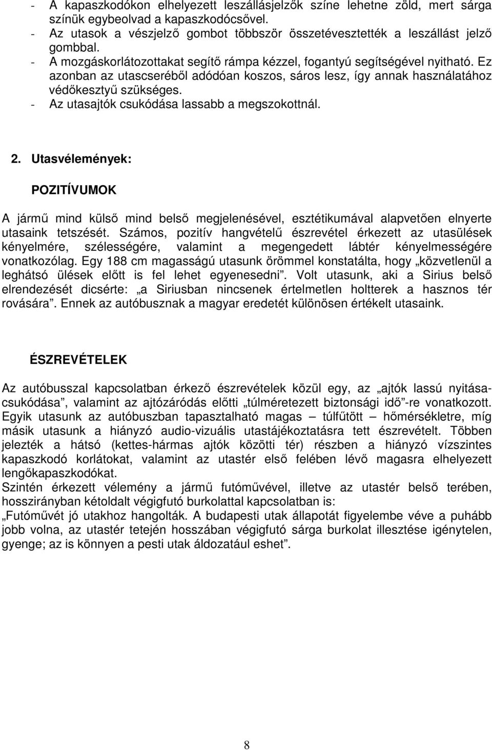 - Az utasajtók csukódása lassabb a megszokottnál. 2. Utasvélemények: POZITÍVUMOK A jármű mind külső mind belső megjelenésével, esztétikumával alapvetően elnyerte utasaink tetszését.