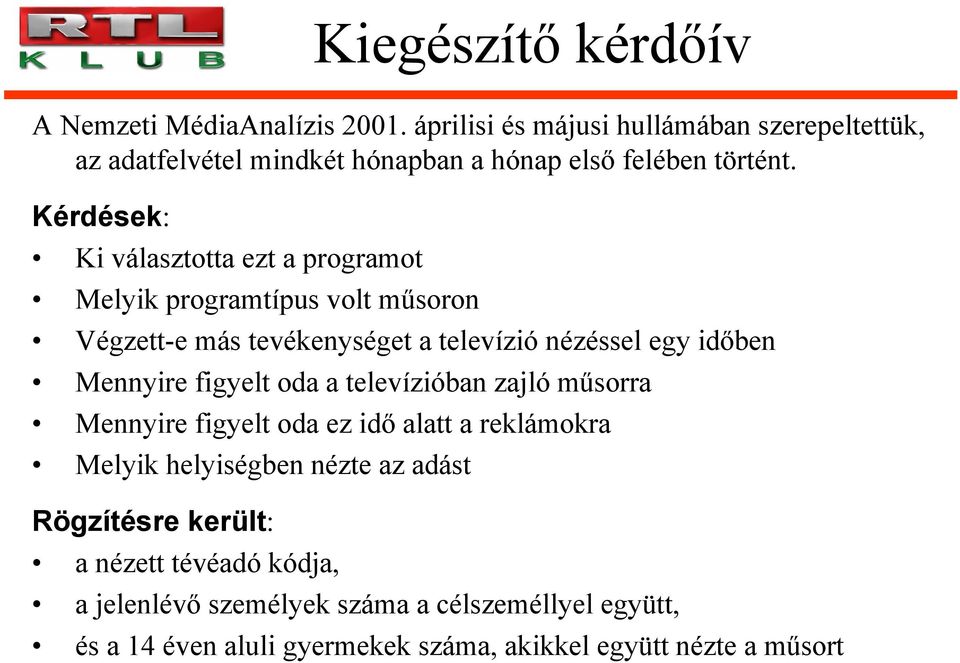 Kérdések: Ki választotta ezt a programot Melyik programtípus volt műsoron Végzett-e más tevékenységet a televízió nézéssel egy időben Mennyire