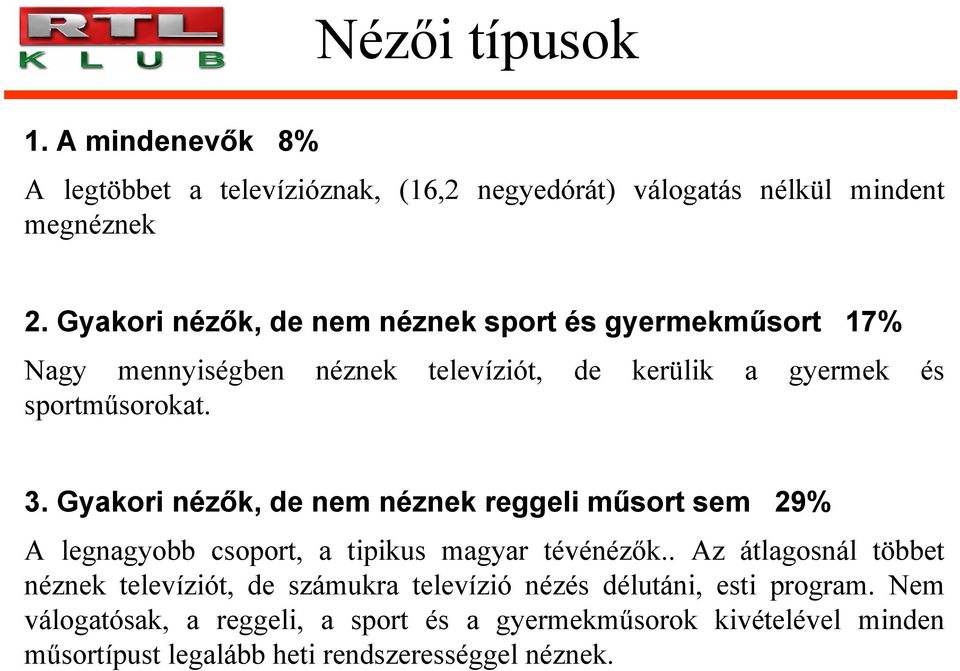 Gyakori nézők, de nem néznek reggeli műsort sem 29% A legnagyobb csoport, a tipikus magyar tévénézők.