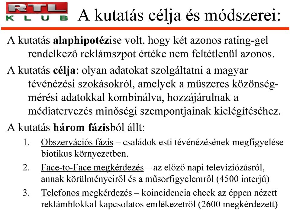 szempontjainak kielégítéséhez. A kutatás három fázisból állt: 1. Obszervációs fázis családok esti tévénézésének megfigyelése biotikus környezetben. 2.