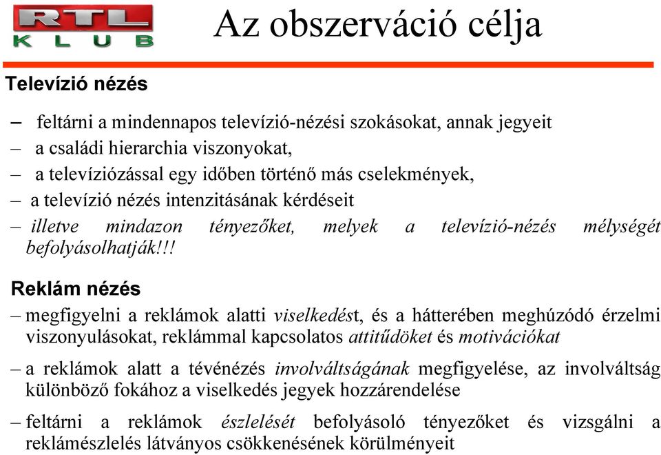 !! Reklám nézés megfigyelni a reklámok alatti viselkedést, és a hátterében meghúzódó érzelmi viszonyulásokat, reklámmal kapcsolatos attitűdöket és motivációkat a reklámok alatt a