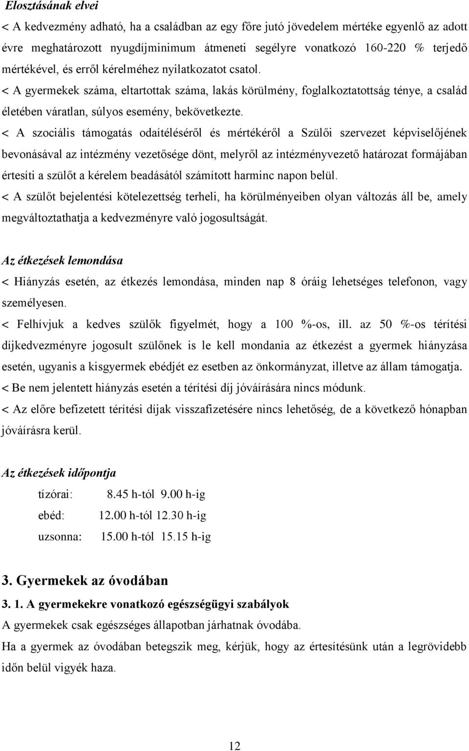 < A szociális támogatás odaítéléséről és mértékéről a Szülői szervezet képviselőjének bevonásával az intézmény vezetősége dönt, melyről az intézményvezető határozat formájában értesíti a szülőt a