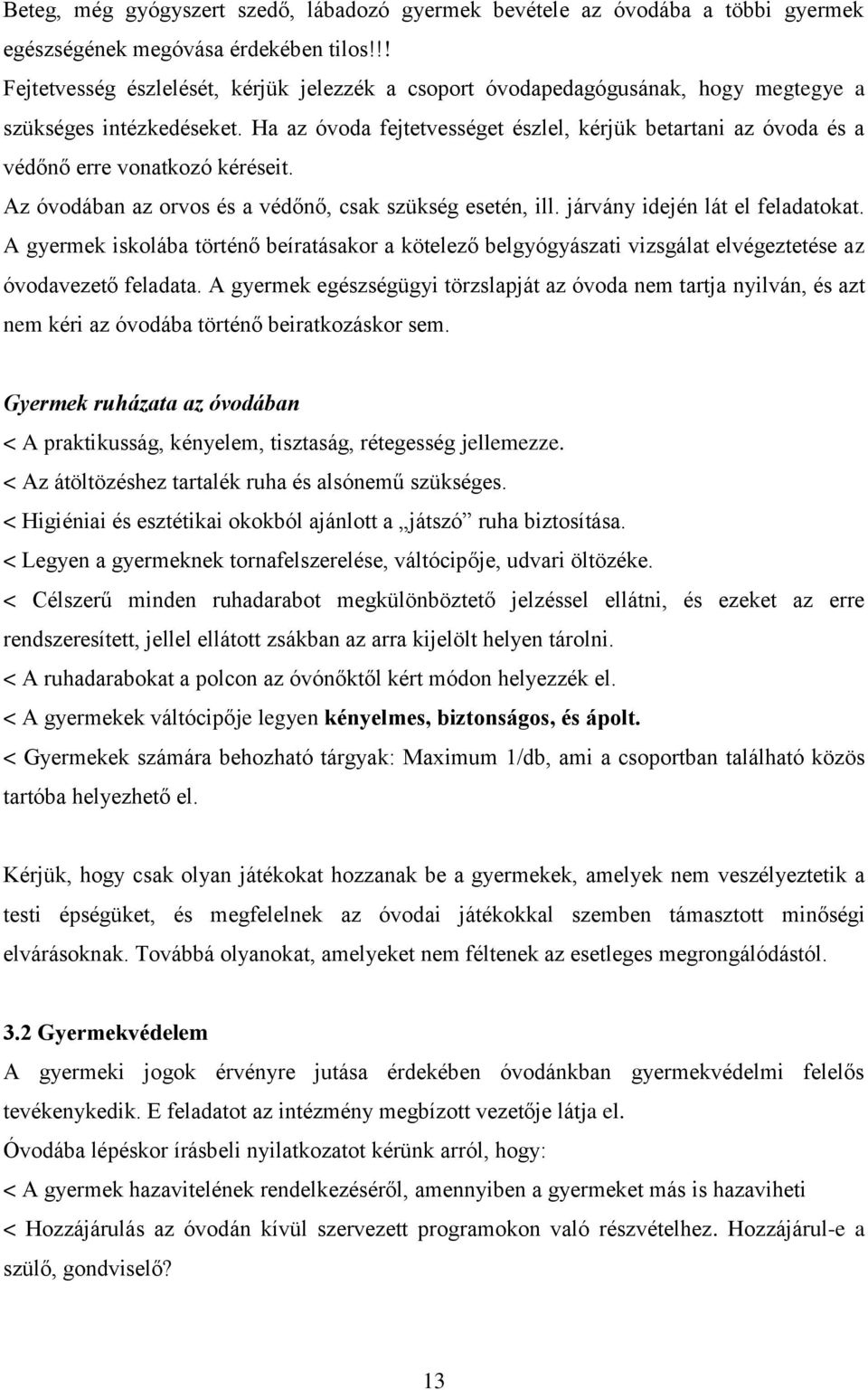 Ha az óvoda fejtetvességet észlel, kérjük betartani az óvoda és a védőnő erre vonatkozó kéréseit. Az óvodában az orvos és a védőnő, csak szükség esetén, ill. járvány idején lát el feladatokat.