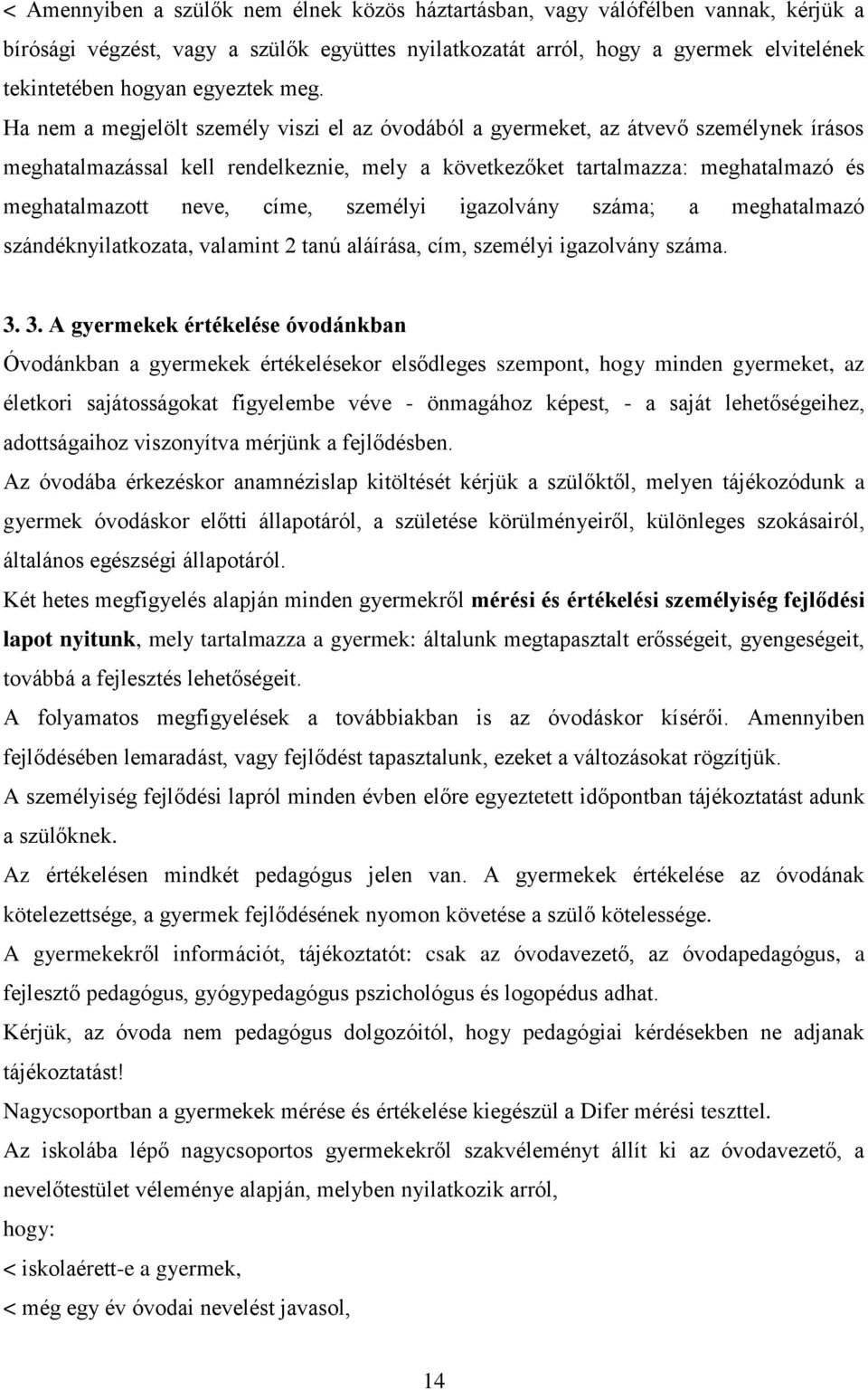 Ha nem a megjelölt személy viszi el az óvodából a gyermeket, az átvevő személynek írásos meghatalmazással kell rendelkeznie, mely a következőket tartalmazza: meghatalmazó és meghatalmazott neve,