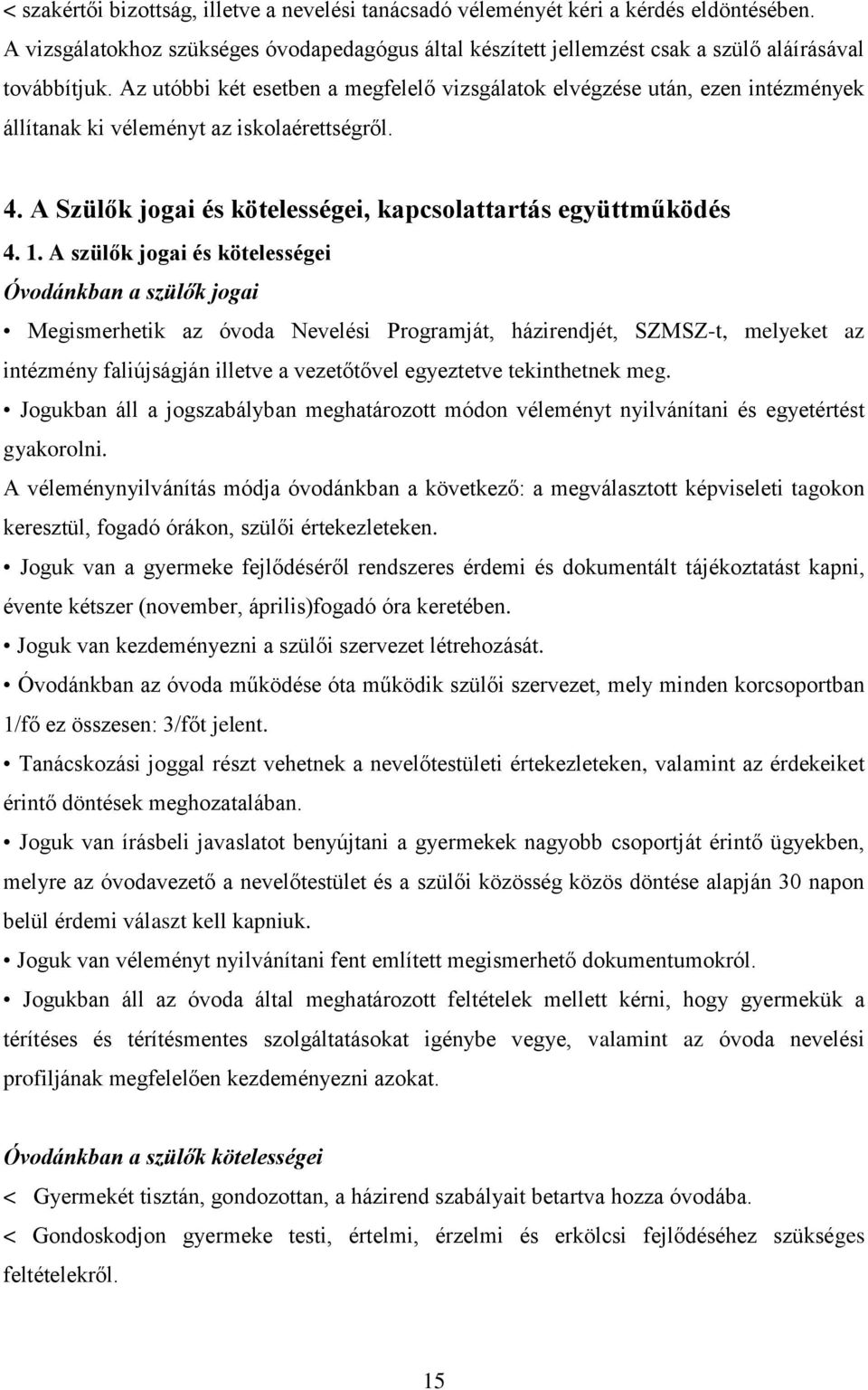 A szülők jogai és kötelességei Óvodánkban a szülők jogai Megismerhetik az óvoda Nevelési Programját, házirendjét, SZMSZ-t, melyeket az intézmény faliújságján illetve a vezetőtővel egyeztetve