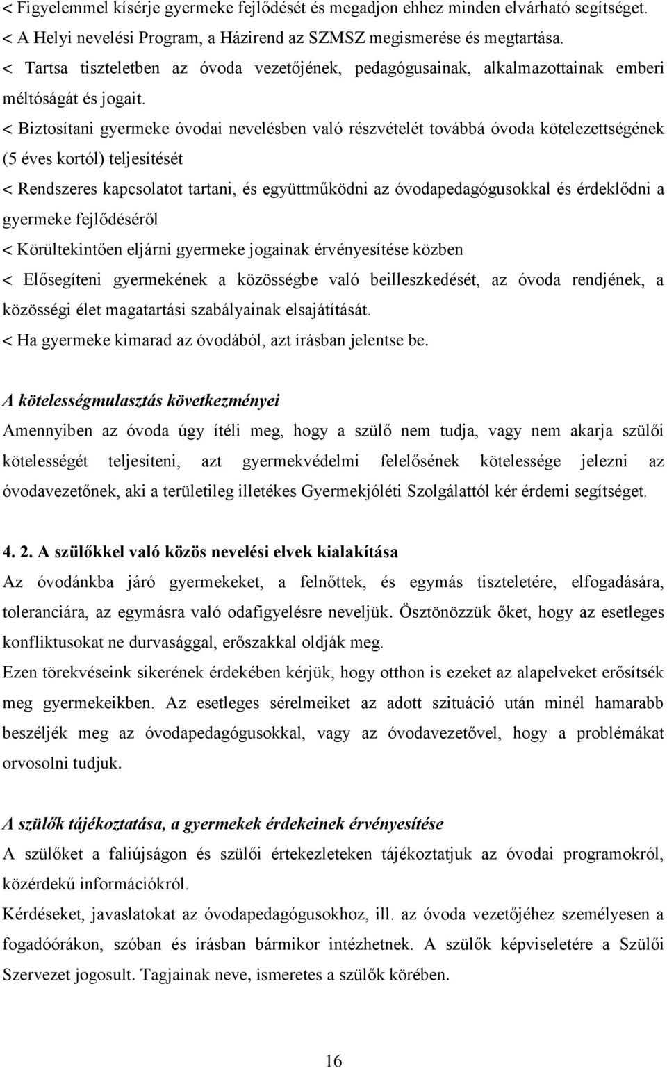 < Biztosítani gyermeke óvodai nevelésben való részvételét továbbá óvoda kötelezettségének (5 éves kortól) teljesítését < Rendszeres kapcsolatot tartani, és együttműködni az óvodapedagógusokkal és