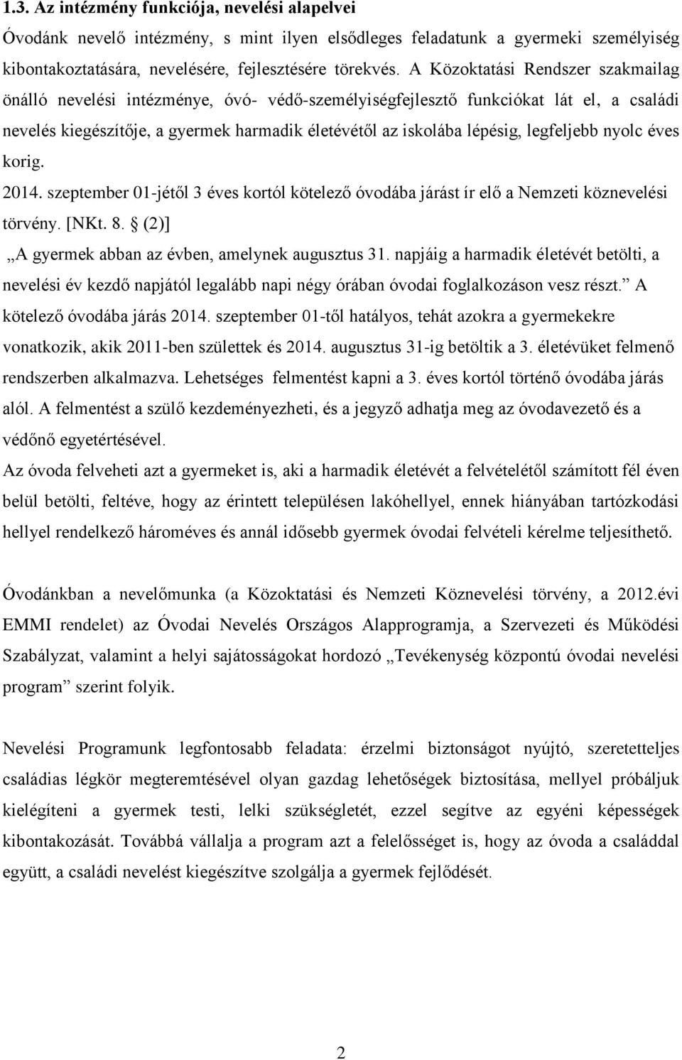 legfeljebb nyolc éves korig. 2014. szeptember 01-jétől 3 éves kortól kötelező óvodába járást ír elő a Nemzeti köznevelési törvény. [NKt. 8. (2)] A gyermek abban az évben, amelynek augusztus 31.