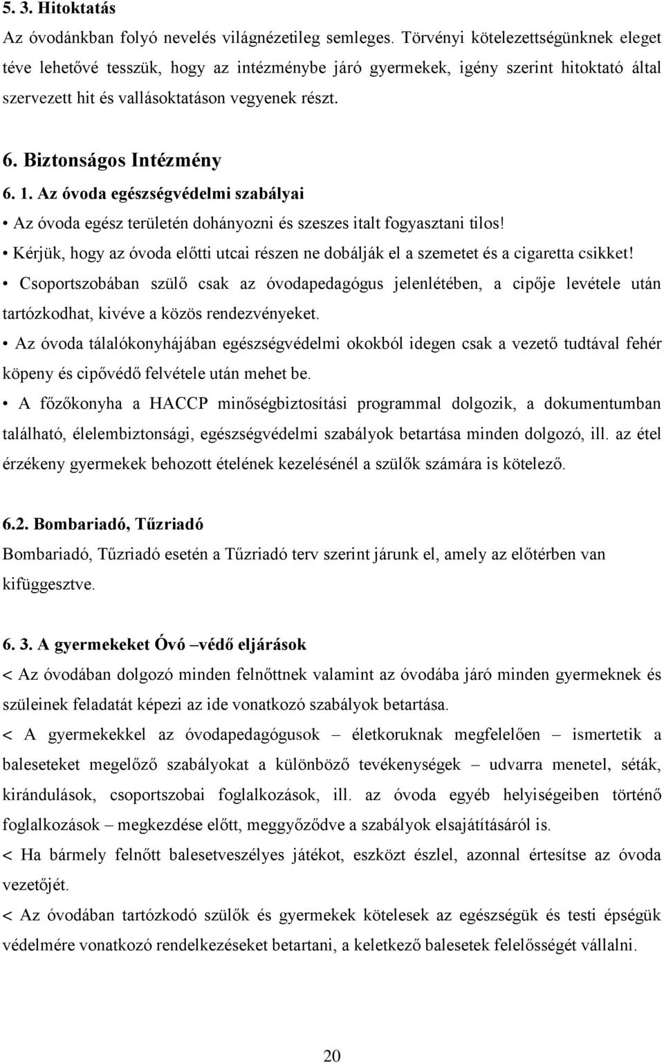 Biztonságos Intézmény 6. 1. Az óvoda egészségvédelmi szabályai Az óvoda egész területén dohányozni és szeszes italt fogyasztani tilos!