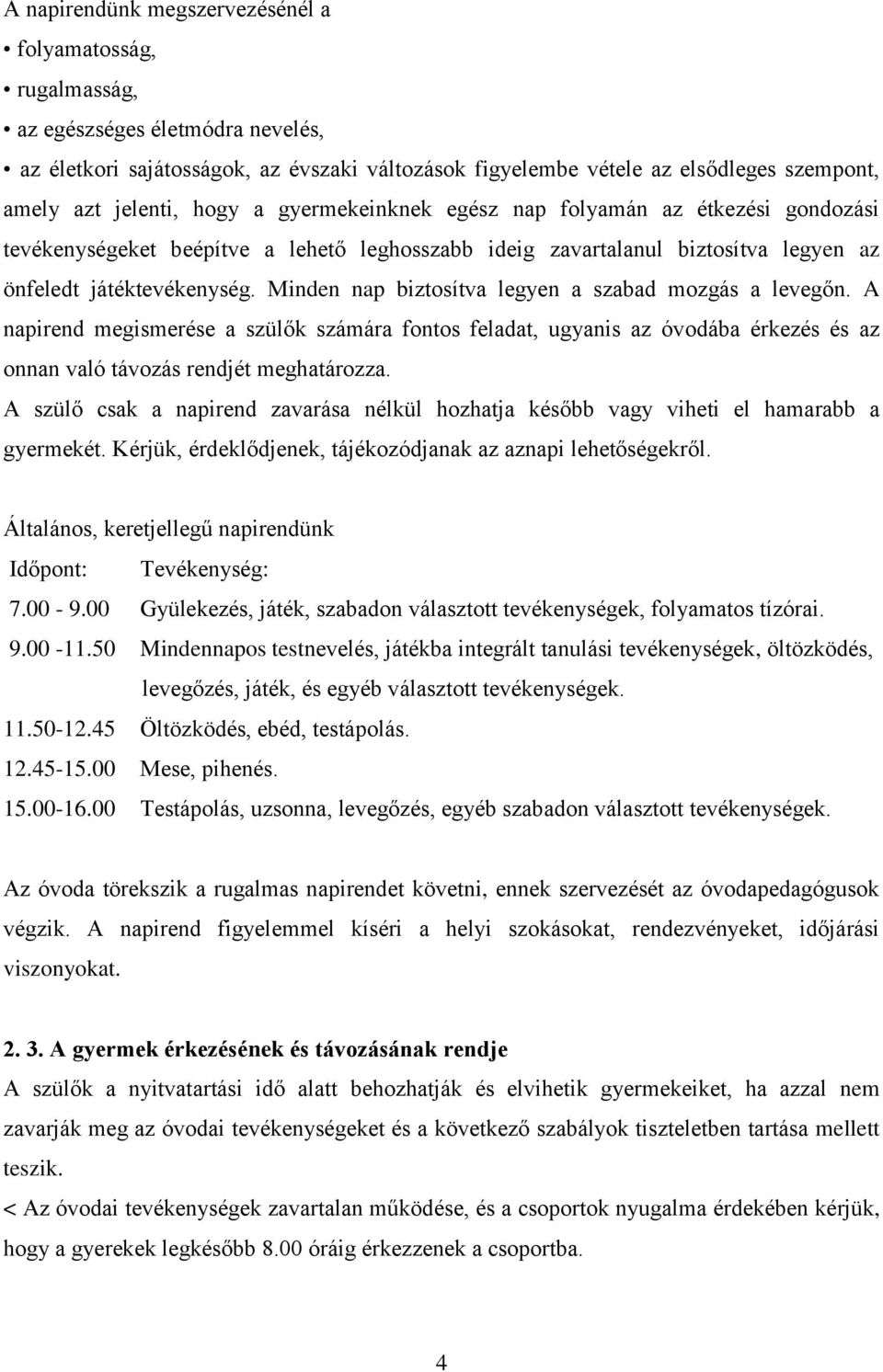 Minden nap biztosítva legyen a szabad mozgás a levegőn. A napirend megismerése a szülők számára fontos feladat, ugyanis az óvodába érkezés és az onnan való távozás rendjét meghatározza.