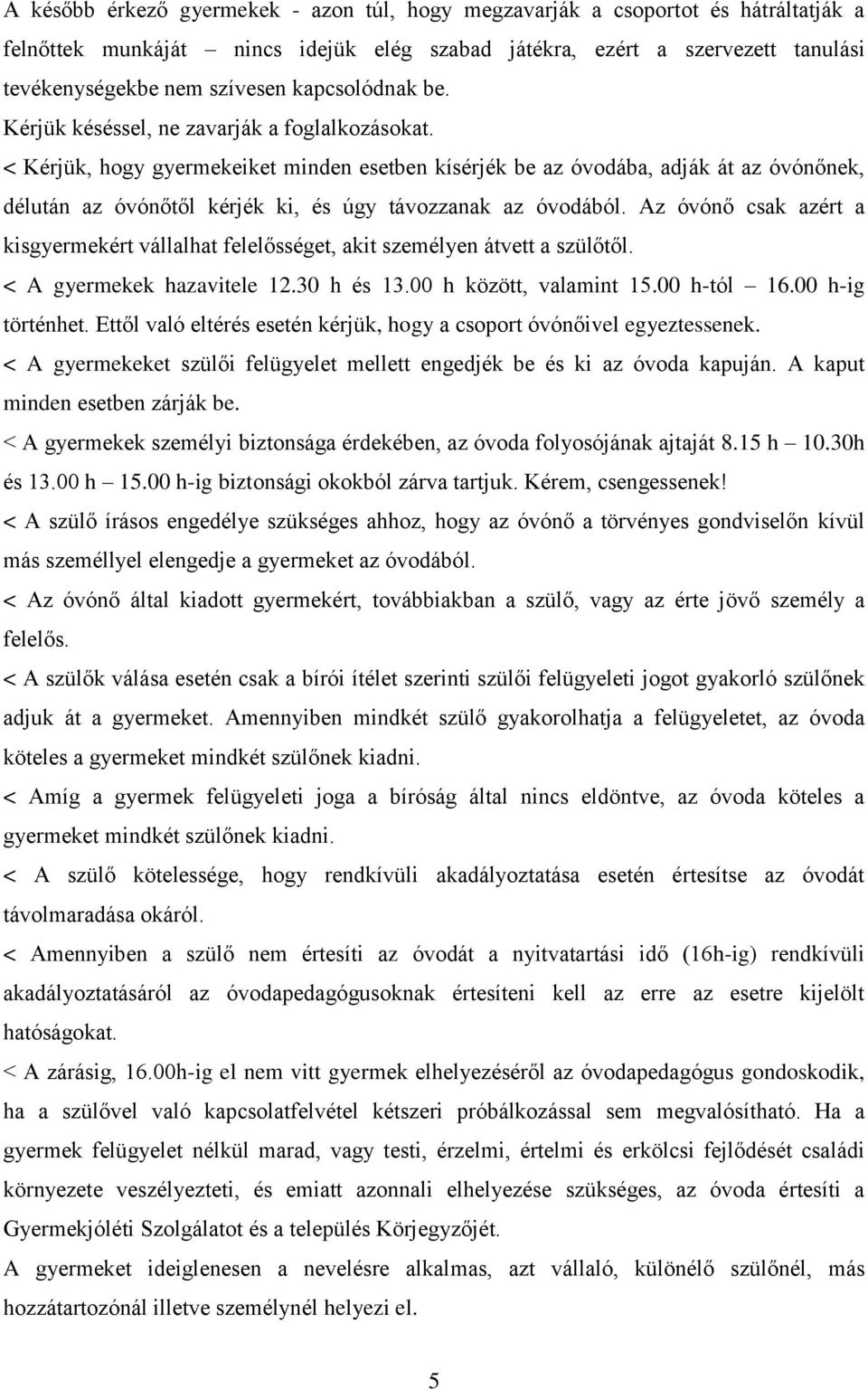 < Kérjük, hogy gyermekeiket minden esetben kísérjék be az óvodába, adják át az óvónőnek, délután az óvónőtől kérjék ki, és úgy távozzanak az óvodából.
