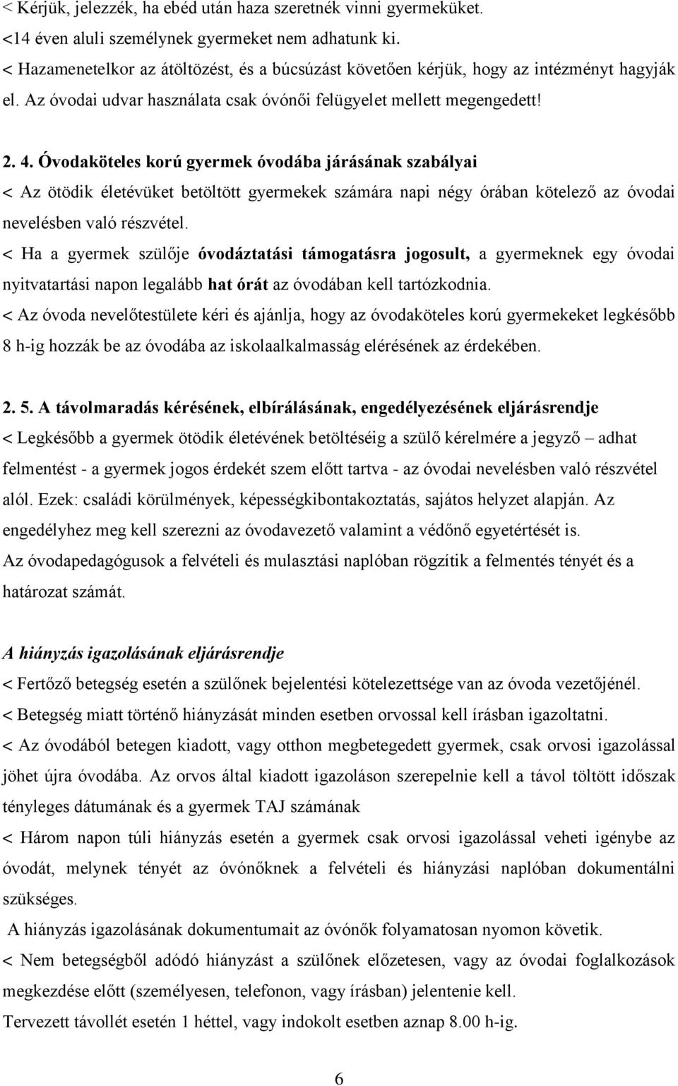 Óvodaköteles korú gyermek óvodába járásának szabályai < Az ötödik életévüket betöltött gyermekek számára napi négy órában kötelező az óvodai nevelésben való részvétel.
