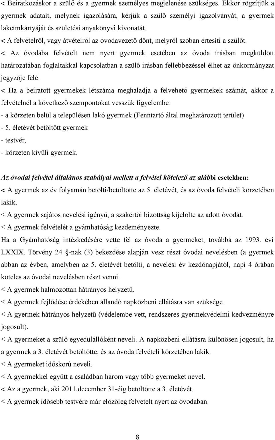< A felvételről, vagy átvételről az óvodavezető dönt, melyről szóban értesíti a szülőt.