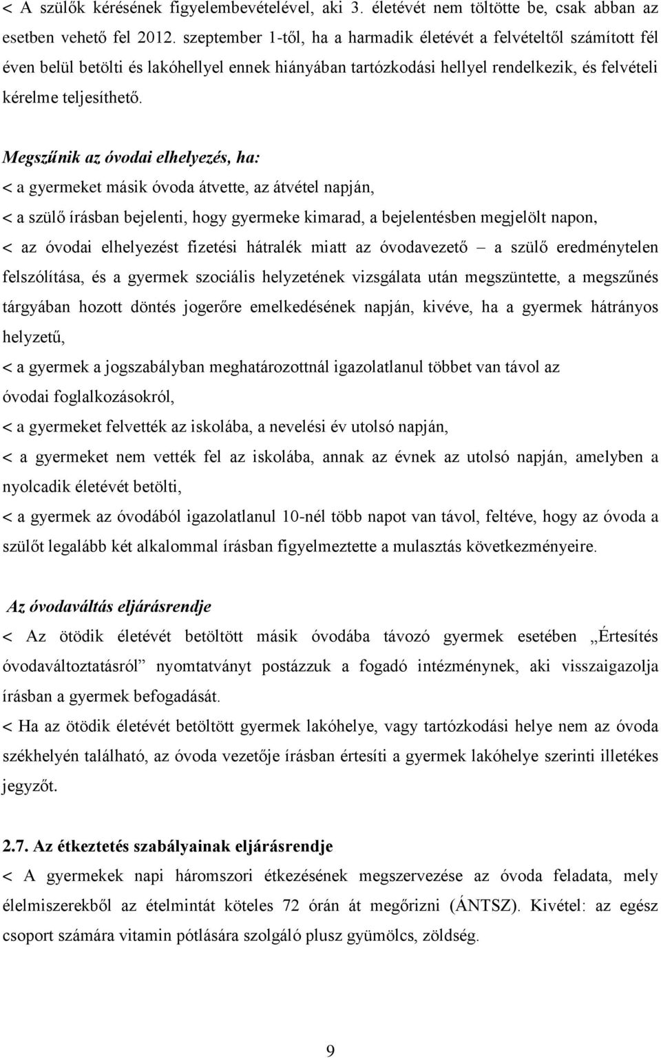 Megszűnik az óvodai elhelyezés, ha: < a gyermeket másik óvoda átvette, az átvétel napján, < a szülő írásban bejelenti, hogy gyermeke kimarad, a bejelentésben megjelölt napon, < az óvodai elhelyezést