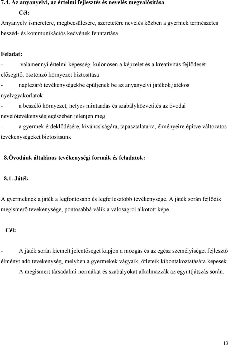 nyelvgyakorlatok - a beszélő környezet, helyes mintaadás és szabályközvetítés az óvodai nevelőtevékenység egészében jelenjen meg - a gyermek érdeklődésére, kíváncsiságára, tapasztalataira, élményeire