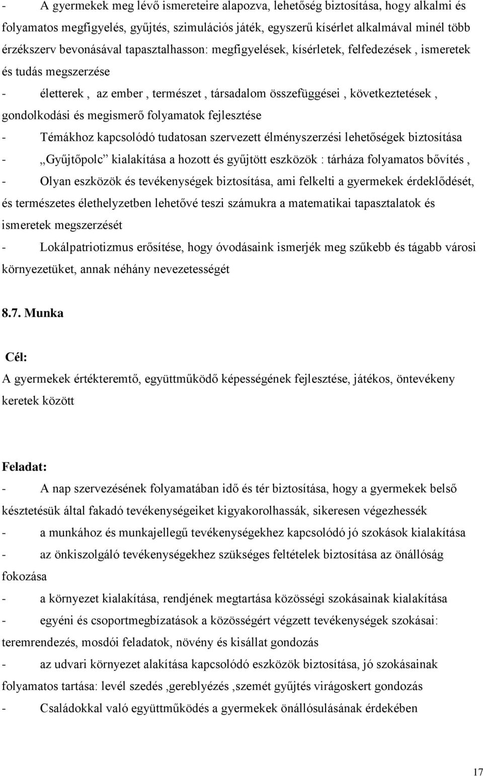 folyamatok fejlesztése - Témákhoz kapcsolódó tudatosan szervezett élményszerzési lehetőségek biztosítása - Gyűjtőpolc kialakítása a hozott és gyűjtött eszközök : tárháza folyamatos bővítés, - Olyan