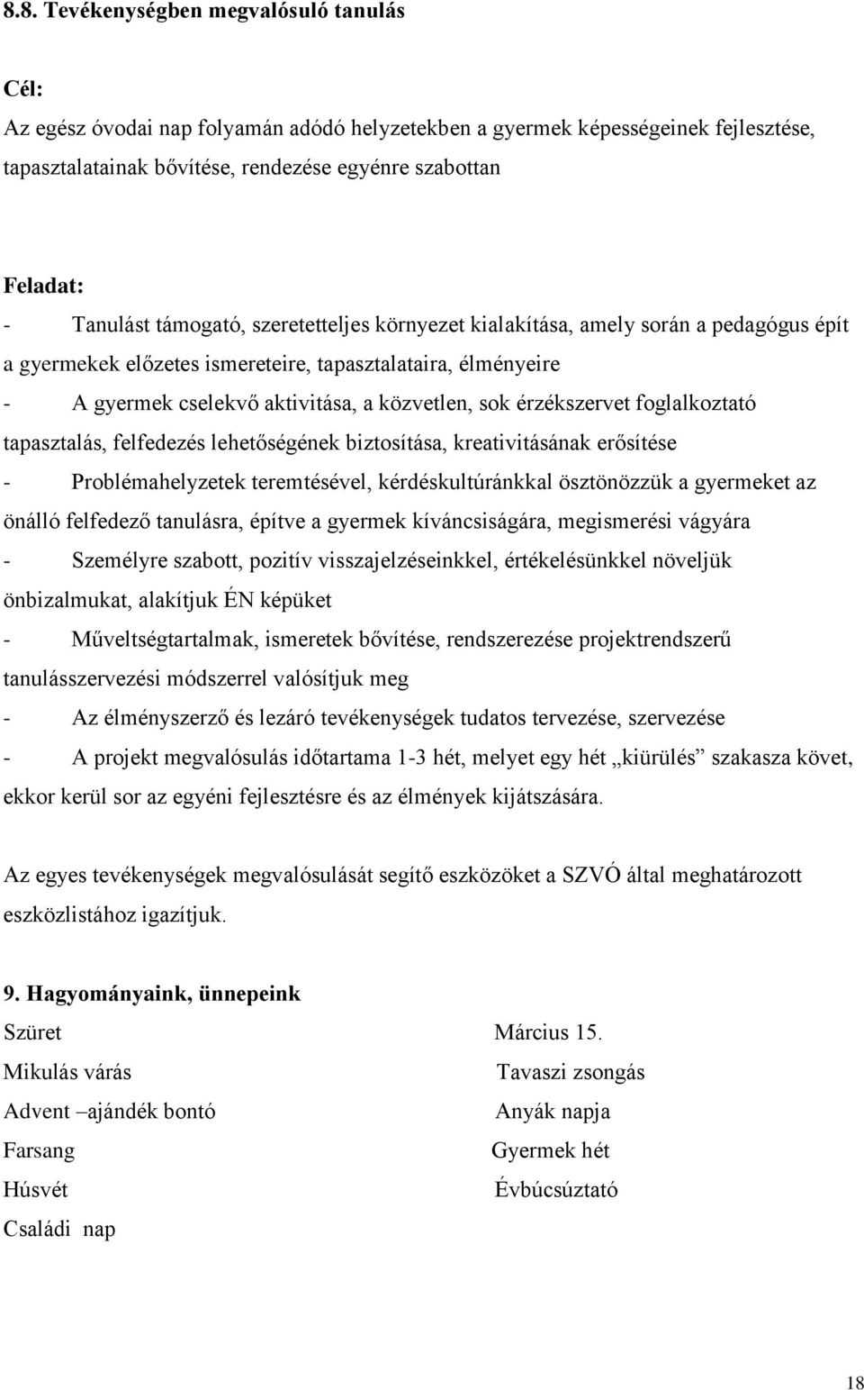 érzékszervet foglalkoztató tapasztalás, felfedezés lehetőségének biztosítása, kreativitásának erősítése - Problémahelyzetek teremtésével, kérdéskultúránkkal ösztönözzük a gyermeket az önálló