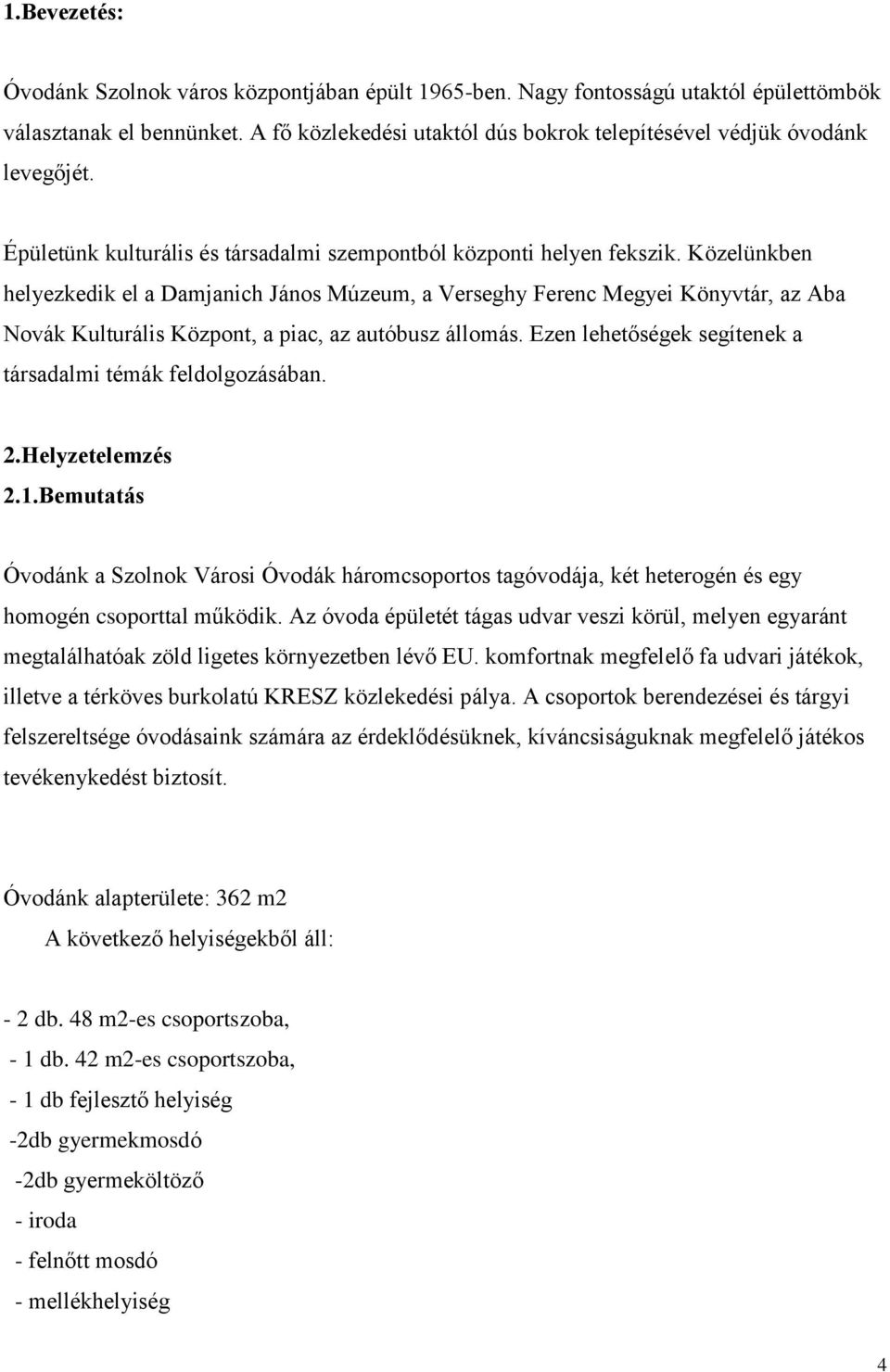 Közelünkben helyezkedik el a Damjanich János Múzeum, a Verseghy Ferenc Megyei Könyvtár, az Aba Novák Kulturális Központ, a piac, az autóbusz állomás.