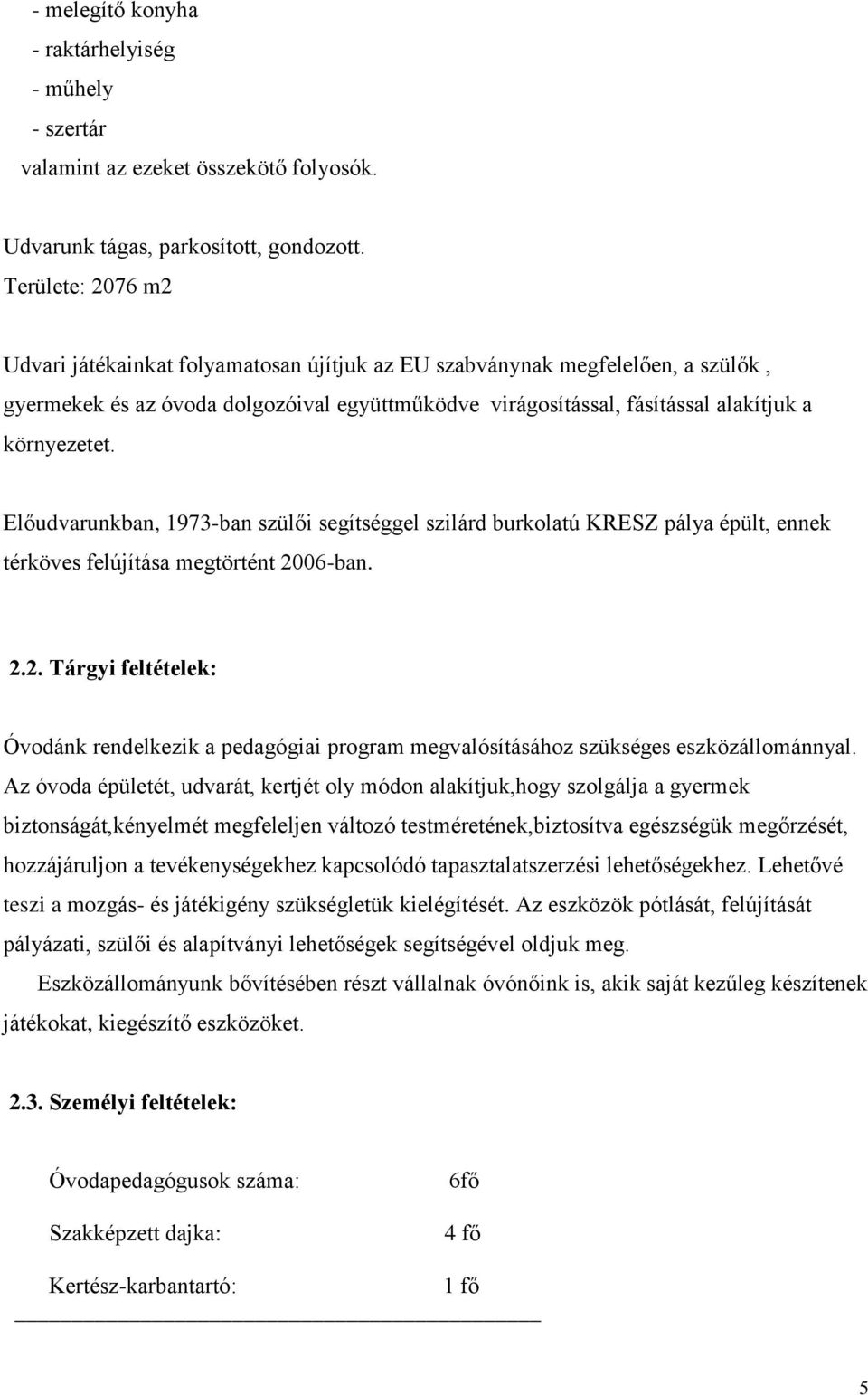 Előudvarunkban, 1973-ban szülői segítséggel szilárd burkolatú KRESZ pálya épült, ennek térköves felújítása megtörtént 20